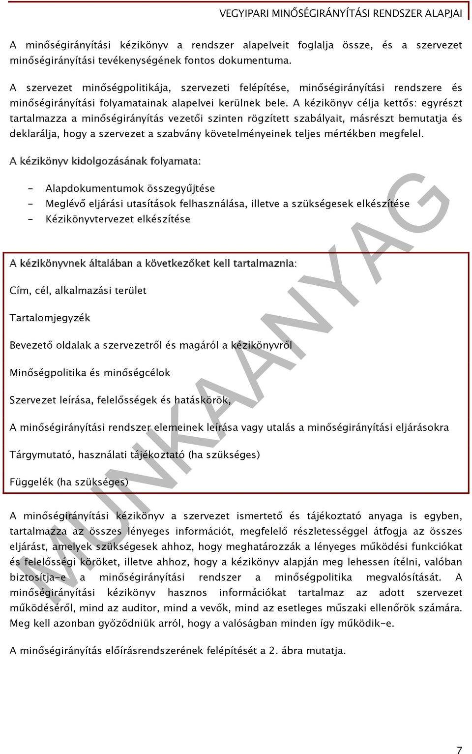 A kézikönyv célja kettős: egyrészt tartalmazza a minőségirányítás vezetői szinten rögzített szabályait, másrészt bemutatja és deklarálja, hogy a szervezet a szabvány követelményeinek teljes mértékben