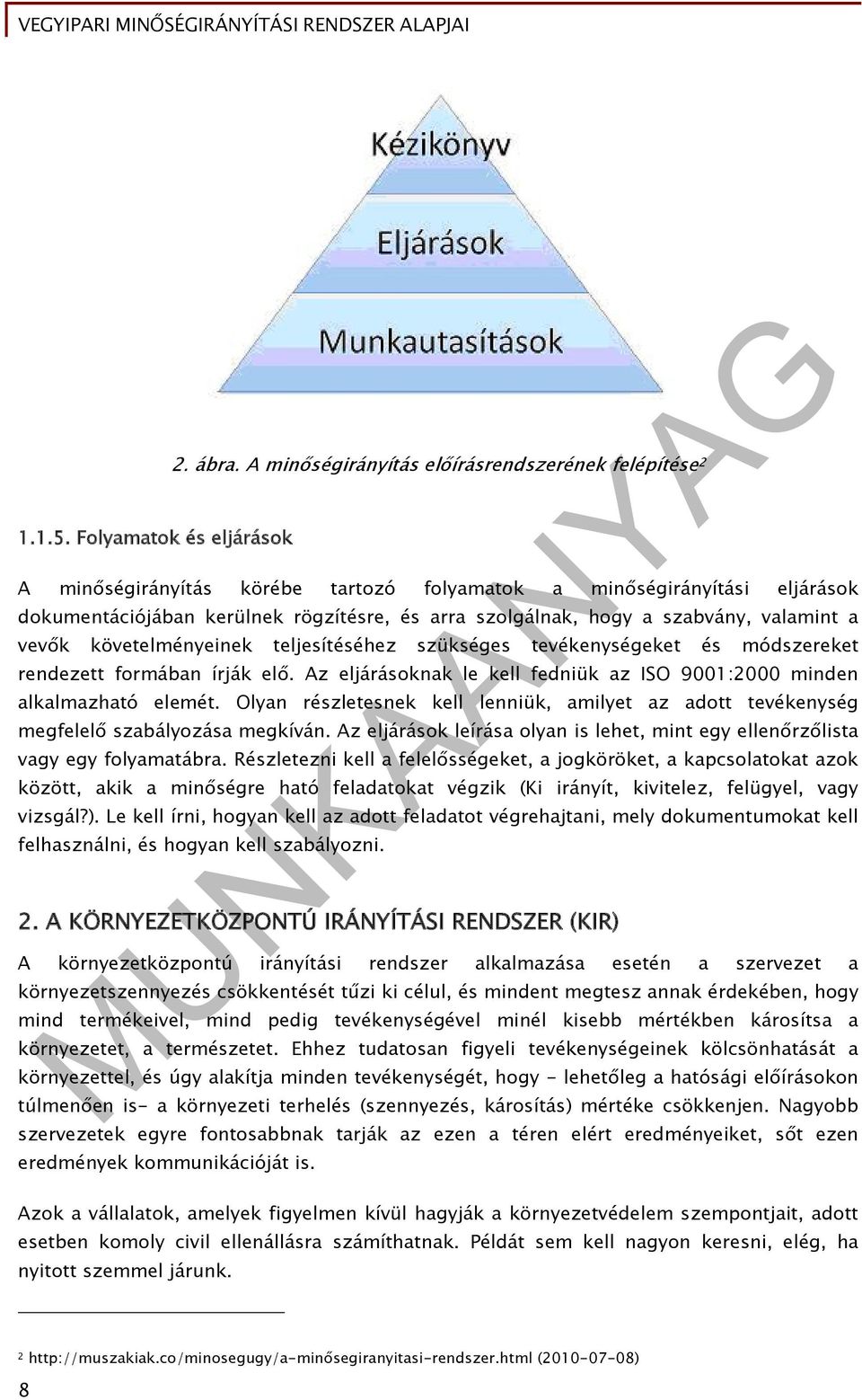 szabvány, valamint a vevők követelményeinek teljesítéséhez szükséges tevékenységeket és módszereket rendezett formában írják elő.