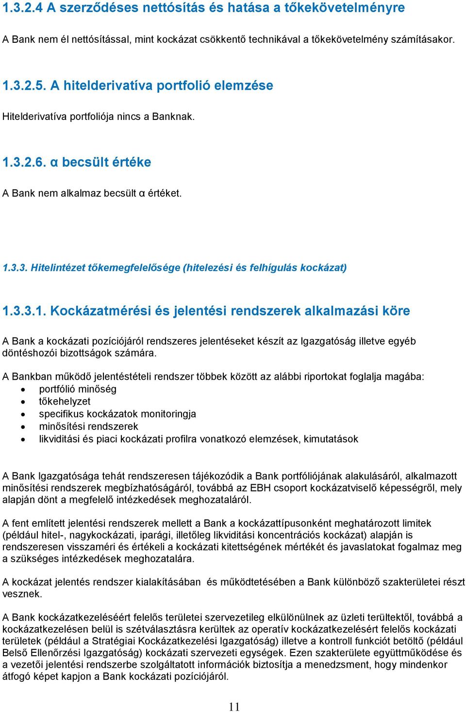 3.3.1. Kockázatérési és jelentési rendszerek alkalazási köre A Bank a kockázati pozíciójáról rendszeres jelentéseket készít az Igazgatóság illetve egyéb döntéshozói bizottságok száára.