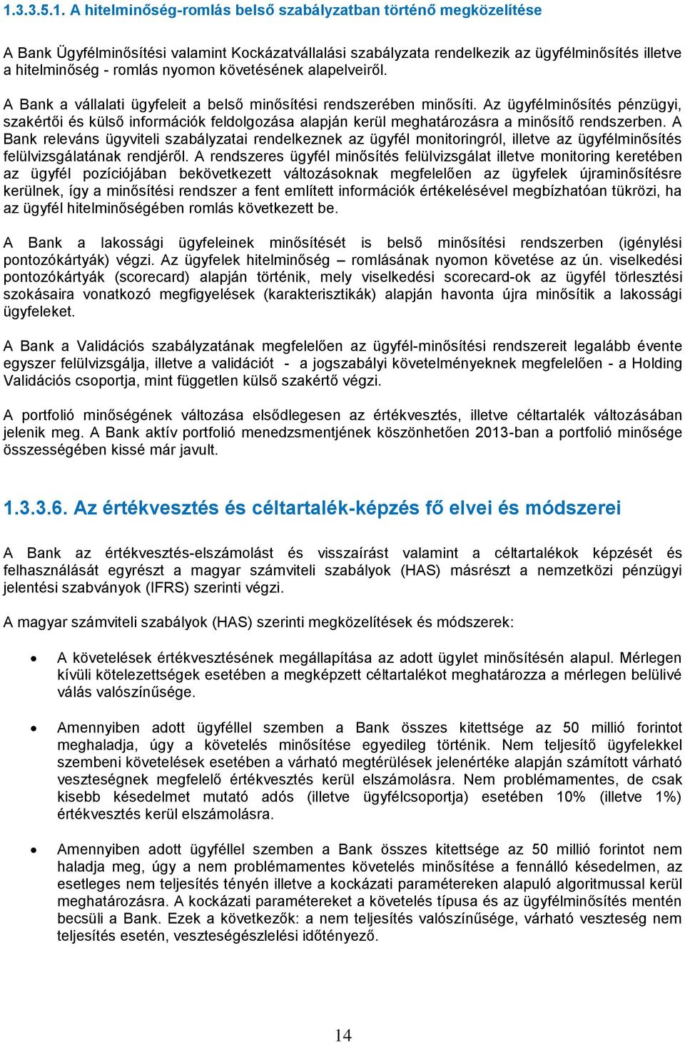 Az ügyfélinősítés pénzügyi, szakértői és külső inforációk feldolgozása alapján kerül eghatározásra a inősítő rendszerben.