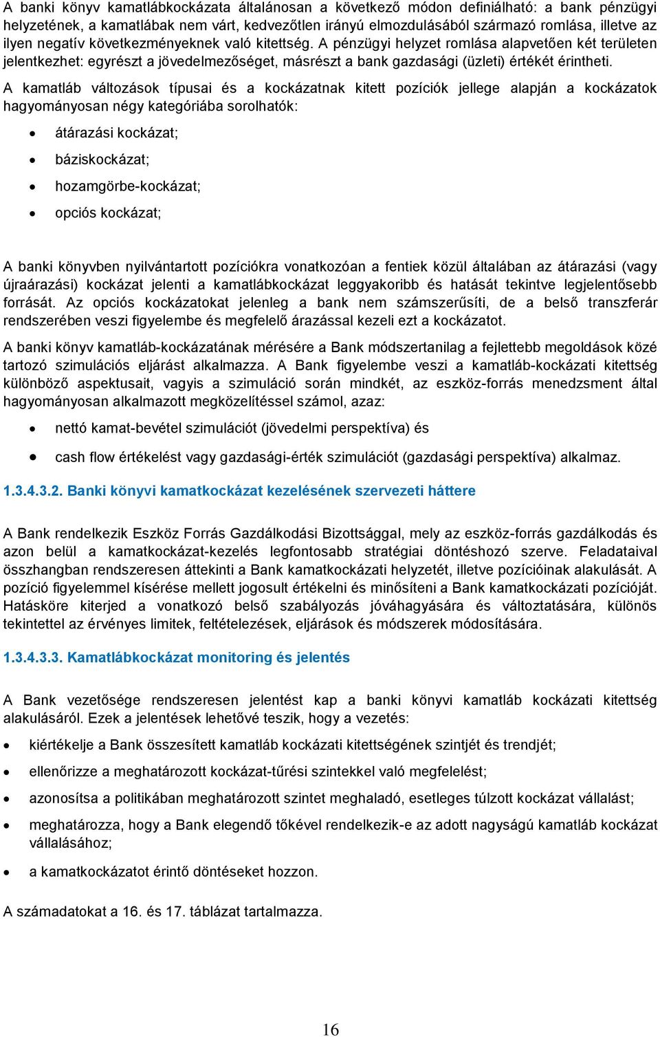 A kaatláb változások típusai és a kockázatnak kitett pozíciók jellege alapján a kockázatok hagyoányosan négy kategóriába sorolhatók: átárazási kockázat; báziskockázat; hozagörbe-kockázat; opciós
