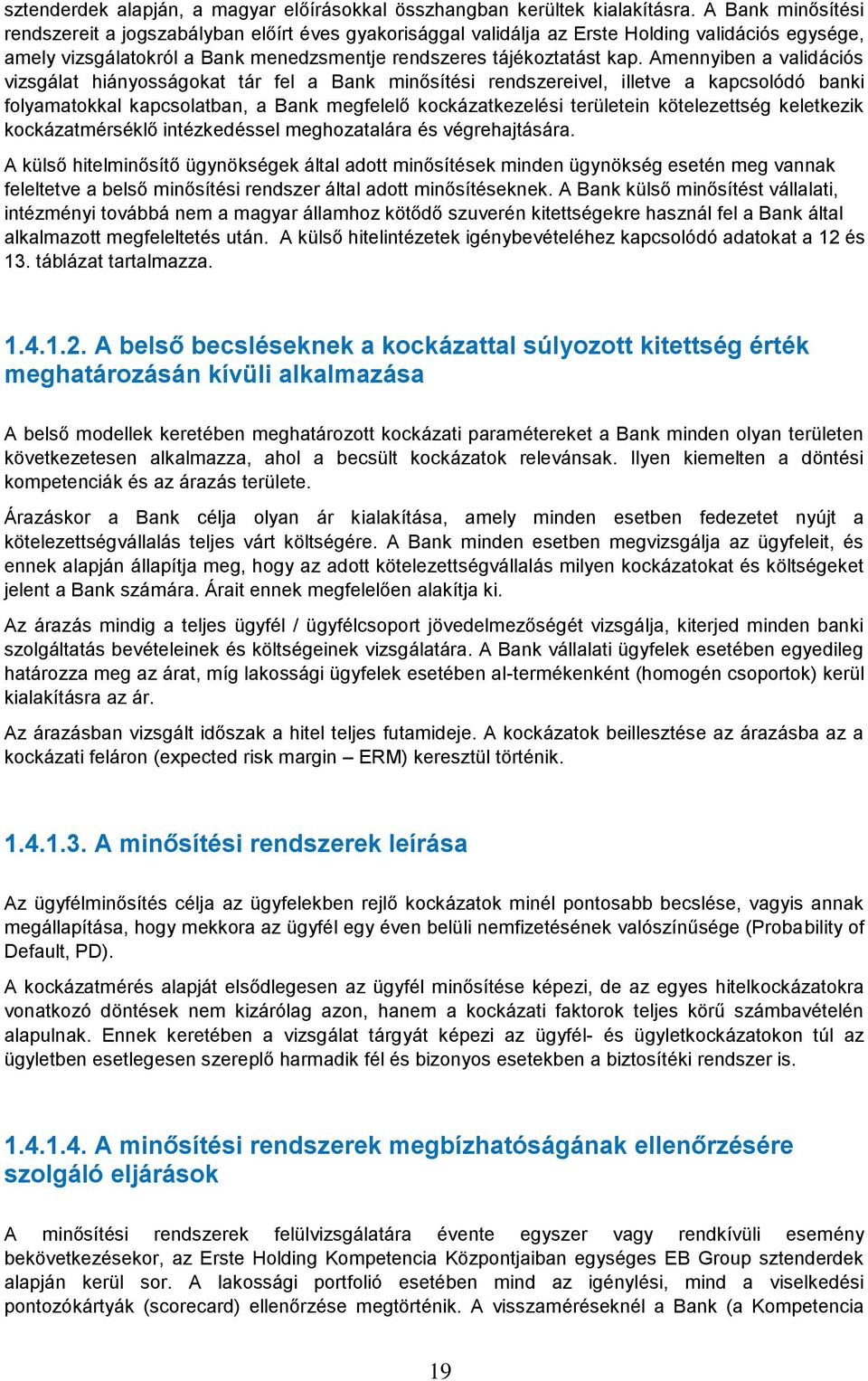 Aennyiben a validációs vizsgálat hiányosságokat tár fel a Bank inősítési rendszereivel, illetve a kapcsolódó banki folyaatokkal kapcsolatban, a Bank egfelelő kockázatkezelési területein kötelezettség