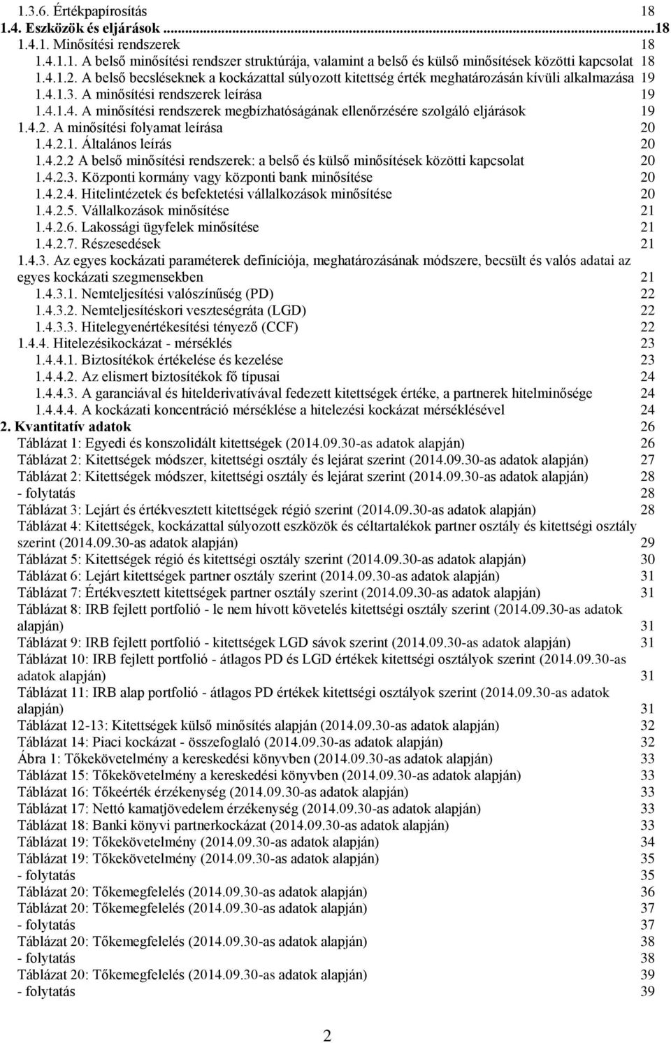 4.2. A inősítési folyaat leírása 20 1.4.2.1. Általános leírás 20 1.4.2.2 A belső inősítési rendszerek: a belső és külső inősítések közötti kapcsolat 20 1.4.2.3.