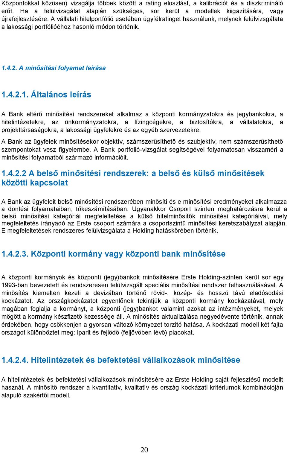 A vállalati hitelportfólió esetében ügyfélratinget használunk, elynek felülvizsgálata a lakossági portfólióéhoz hasonló ódon történik. 1.
