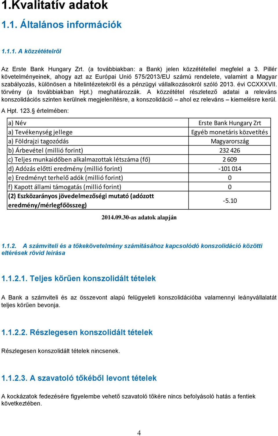 törvény (a továbbiakban Hpt.) eghatározzák. A közzététel részletező adatai a releváns konszolidációs szinten kerülnek egjelenítésre, a konszolidáció ahol ez releváns kieelésre kerül. A Hpt. 123.