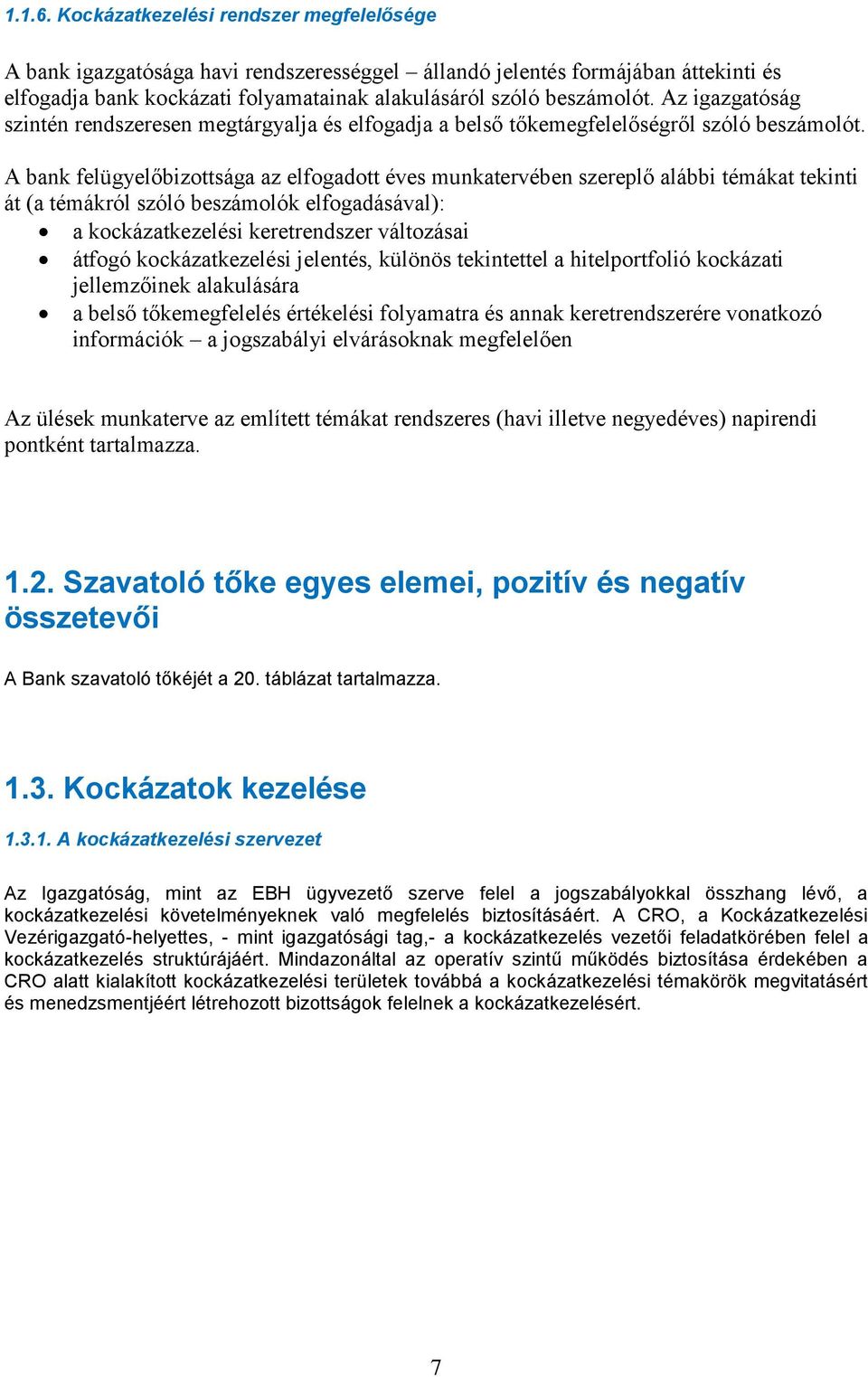 A bank felügyelőbizottsága az elfogadott éves unkatervében szereplő alábbi téákat tekinti át (a téákról szóló beszáolók elfogadásával): a kockázatkezelési keretrendszer változásai átfogó