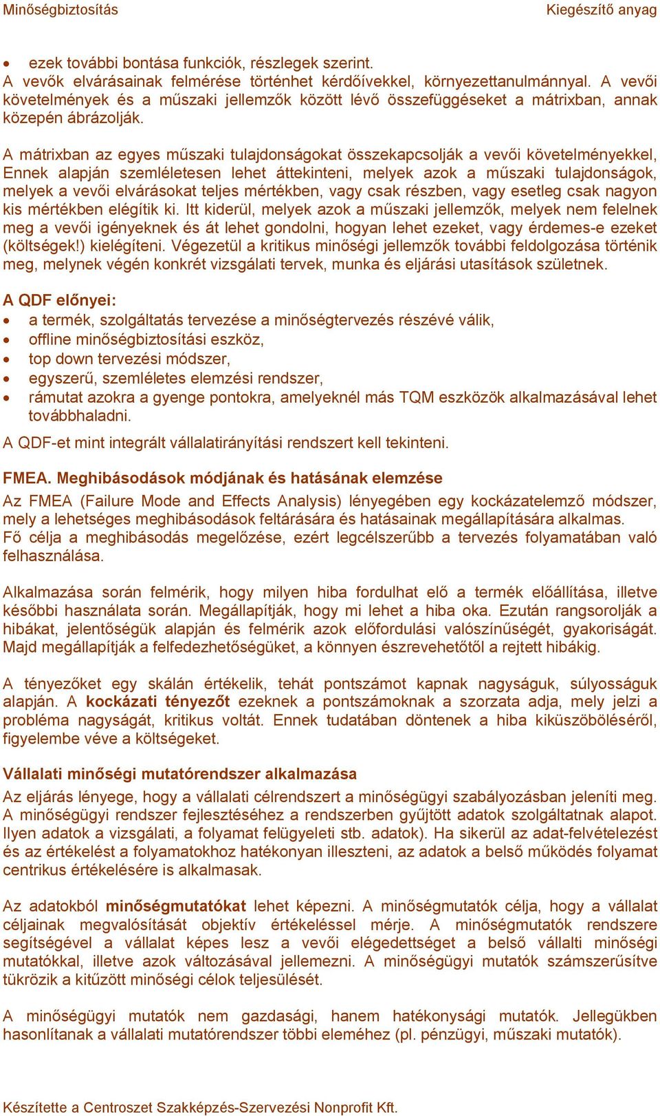 A mátrixban az egyes műszaki tulajdonságokat összekapcsolják a vevői követelményekkel, Ennek alapján szemléletesen lehet áttekinteni, melyek azok a műszaki tulajdonságok, melyek a vevői elvárásokat