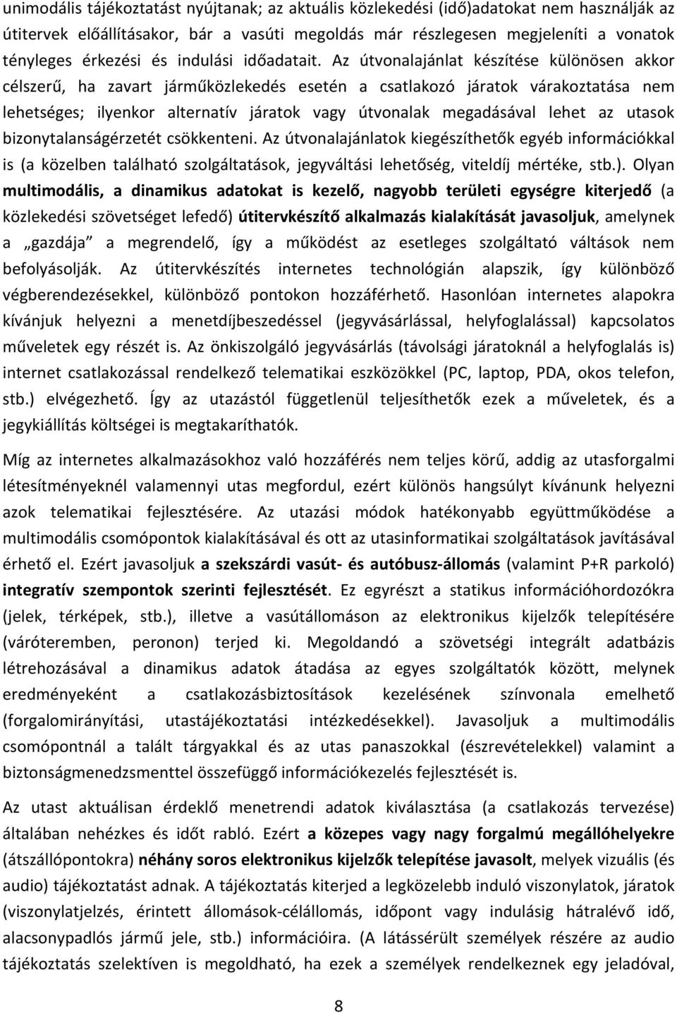 Az útvonalajánlat készítése különösen akkor célszerű, ha zavart járműközlekedés esetén a csatlakozó járatok várakoztatása nem lehetséges; ilyenkor alternatív járatok vagy útvonalak megadásával lehet