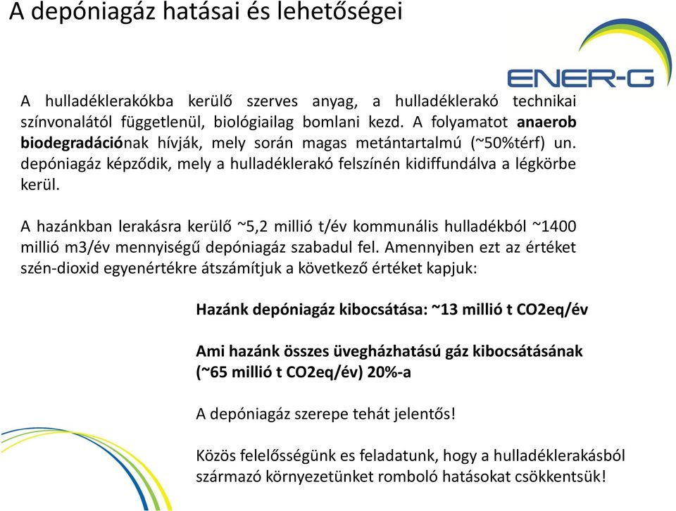 A hazánkban lerakásra kerülő ~5,2 millió t/év kommunális hulladékból ~1400 millió m3/év mennyiségű depóniagáz szabadul fel.