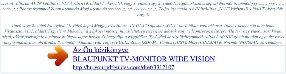 oldal) Tv-készülék vagy 1. videó vagy 2. videó Navigáció (1. videó képe) Megjegyzés Ha az,,in-out" kapcsoló,,out" pozícióban van, akkor a Video 1 bemenetet nem lehet kiválasztani (31. oldal).