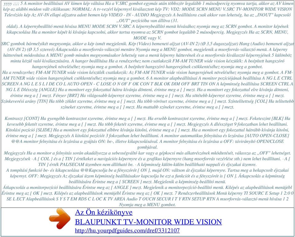 SRC TV-MONITOR WIDE VISION Televíziós kép Az AV-IN ellapi aljzatra adott bemen kép VIDEO - IN - AUDIO Megjegyzés A beállításra csak akkor van lehetség, ha az,,inout" kapcsoló,,out" pozícióba van