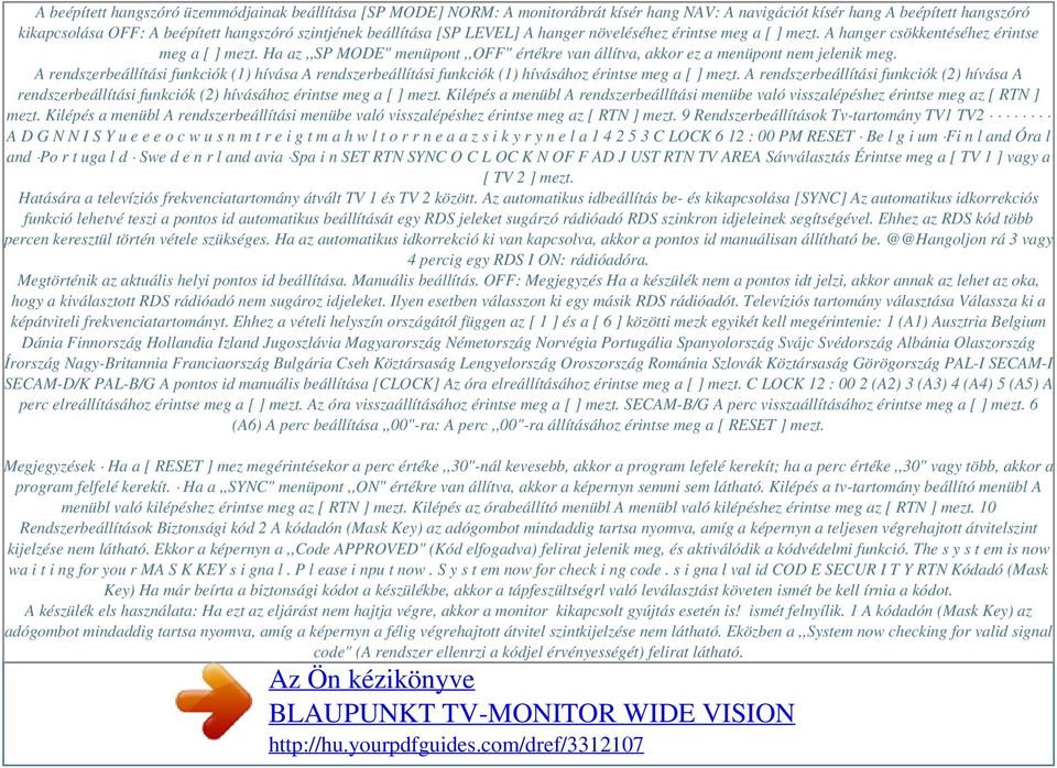Ha az,,sp MODE" menüpont,,off" értékre van állítva, akkor ez a menüpont nem jelenik meg. A rendszerbeállítási funkciók (1) hívása A rendszerbeállítási funkciók (1) hívásához érintse meg a [ ] mezt.