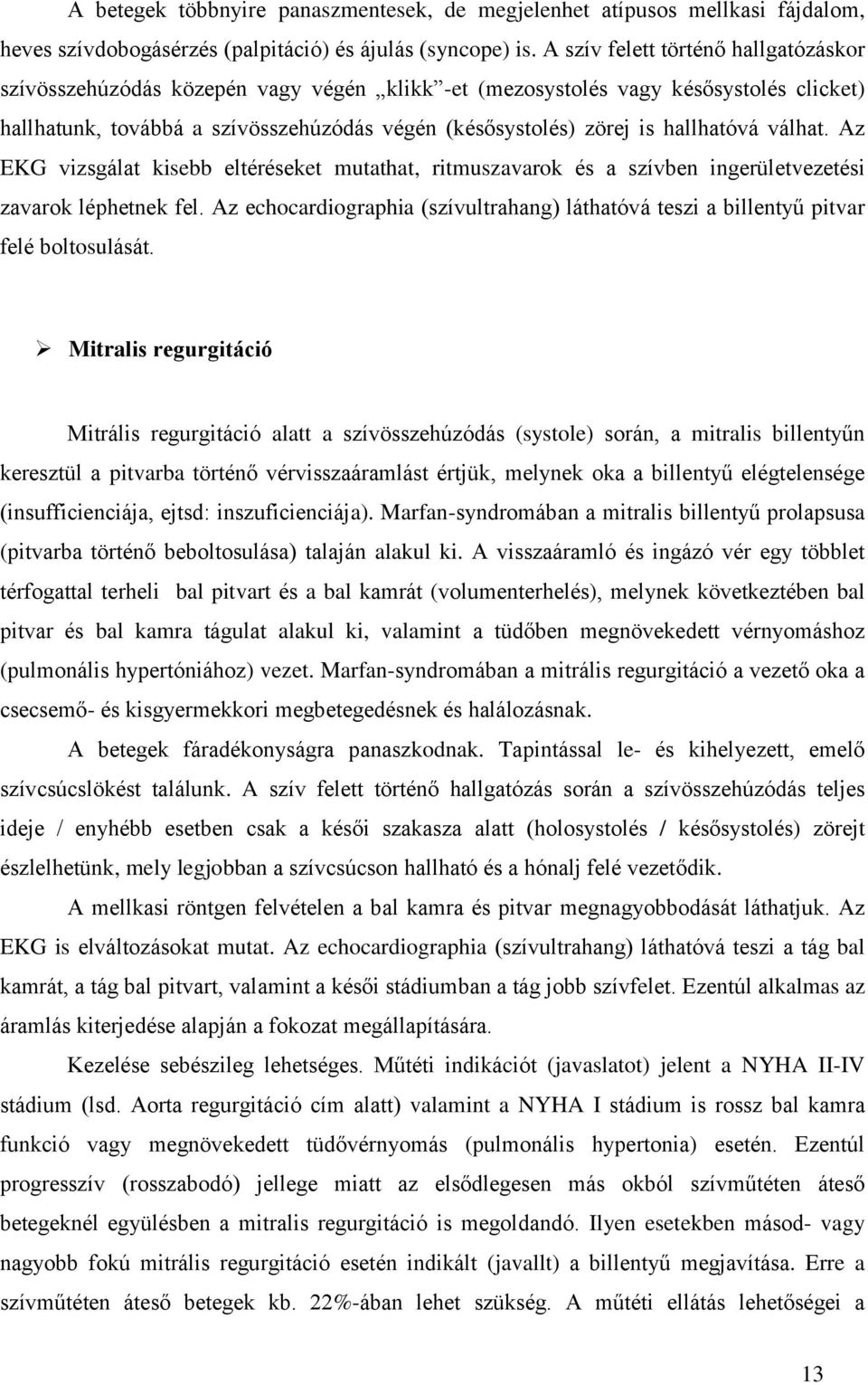 hallhatóvá válhat. Az EKG vizsgálat kisebb eltéréseket mutathat, ritmuszavarok és a szívben ingerületvezetési zavarok léphetnek fel.