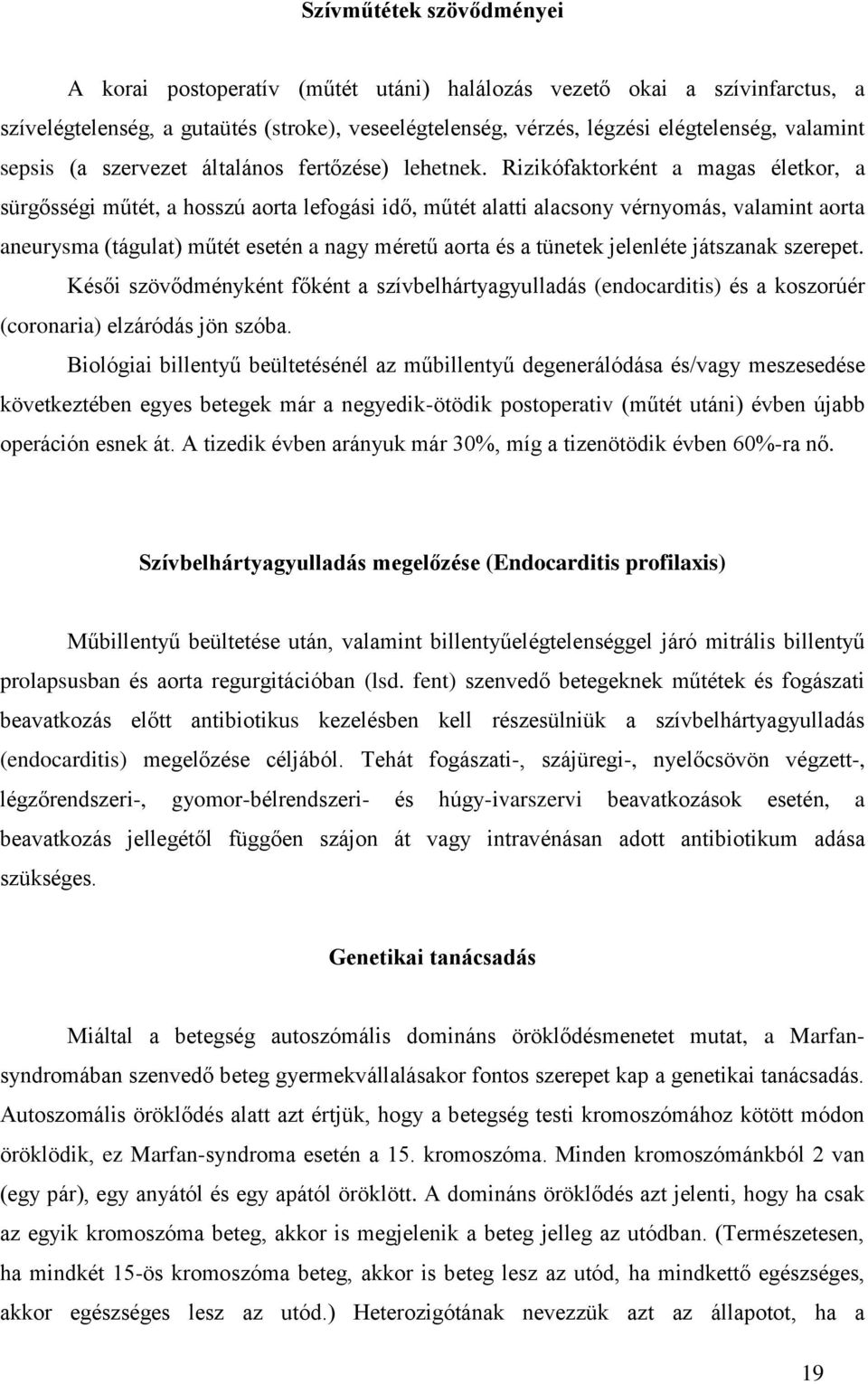 Rizikófaktorként a magas életkor, a sürgősségi műtét, a hosszú aorta lefogási idő, műtét alatti alacsony vérnyomás, valamint aorta aneurysma (tágulat) műtét esetén a nagy méretű aorta és a tünetek