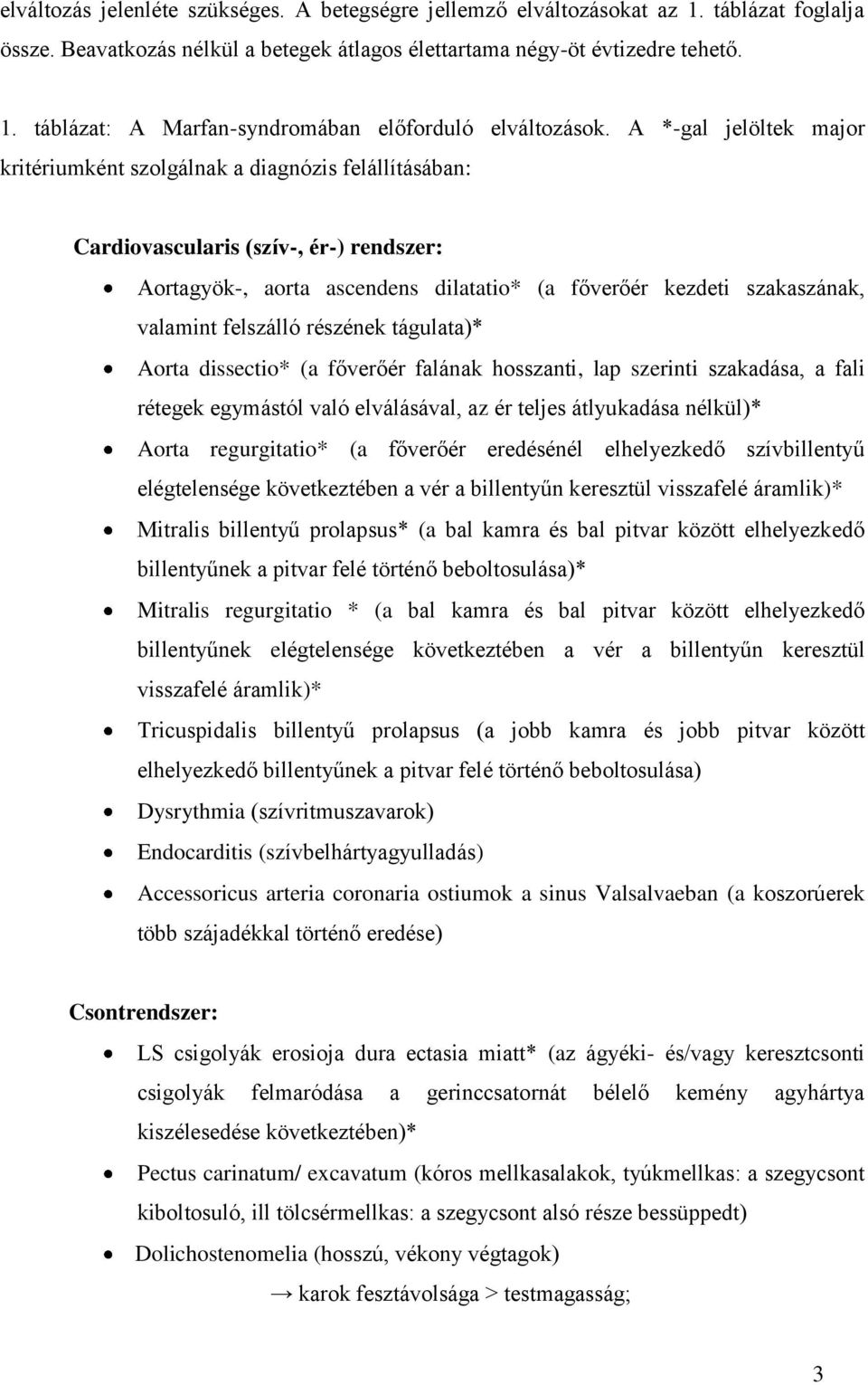 felszálló részének tágulata)* Aorta dissectio* (a főverőér falának hosszanti, lap szerinti szakadása, a fali rétegek egymástól való elválásával, az ér teljes átlyukadása nélkül)* Aorta regurgitatio*