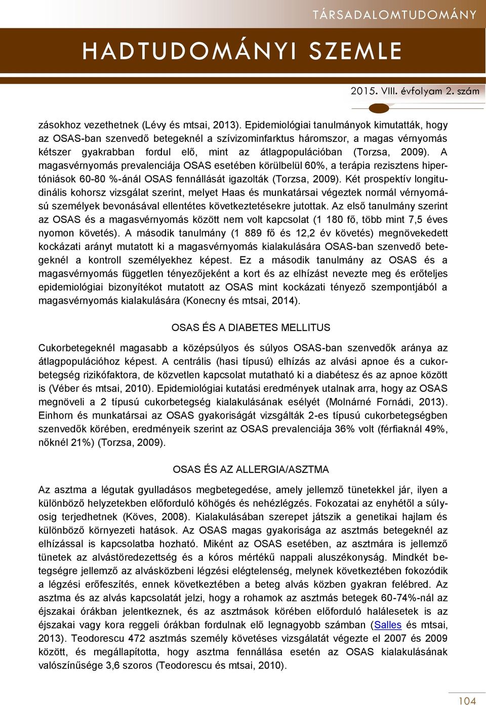 A magasvérnyomás prevalenciája OSAS esetében körülbelül 60%, a terápia rezisztens hipertóniások 60-80 %-ánál OSAS fennállását igazolták (Torzsa, 2009).