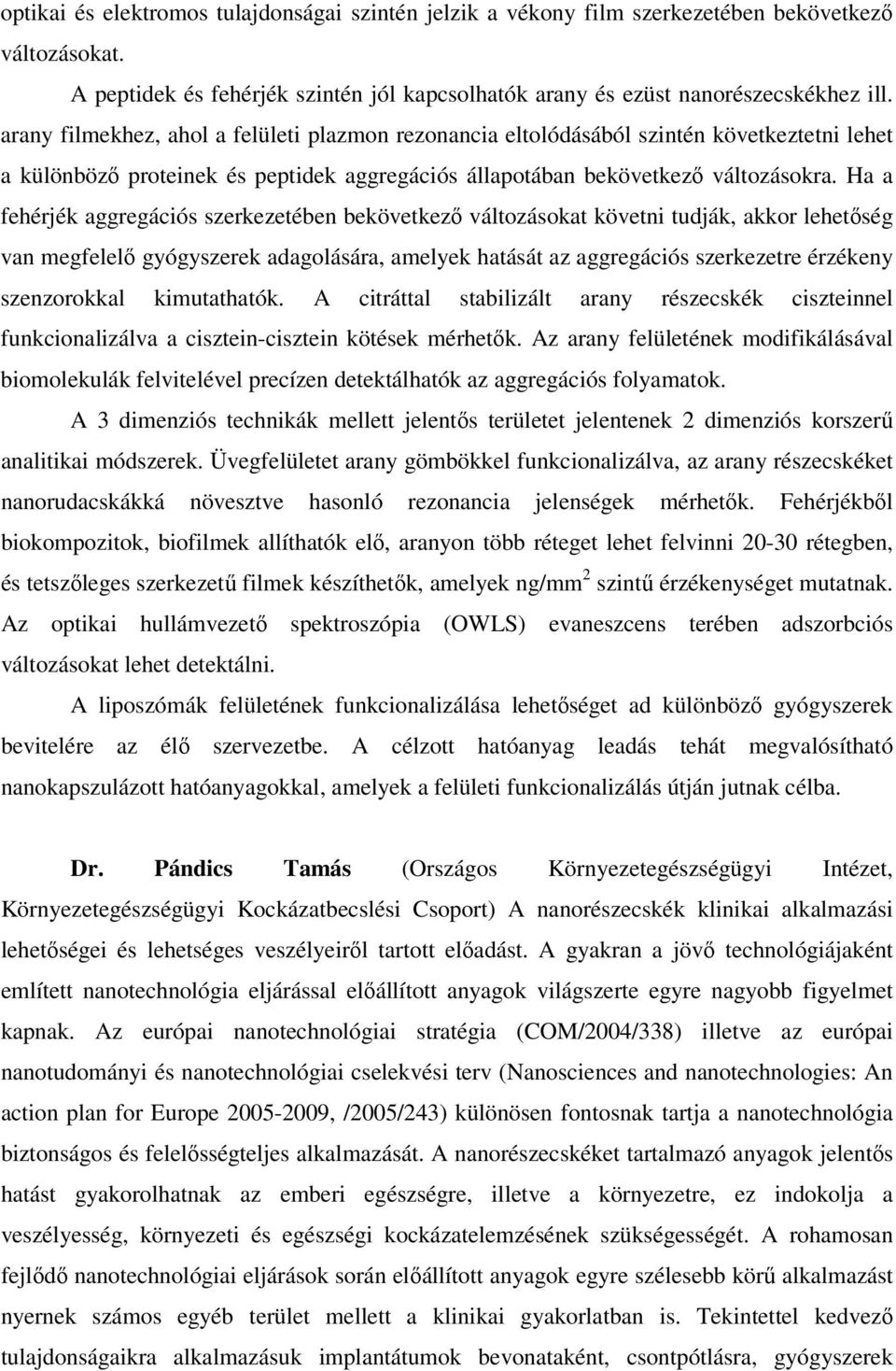 Ha a fehérjék aggregációs szerkezetében bekövetkező változásokat követni tudják, akkor lehetőség van megfelelő gyógyszerek adagolására, amelyek hatását az aggregációs szerkezetre érzékeny