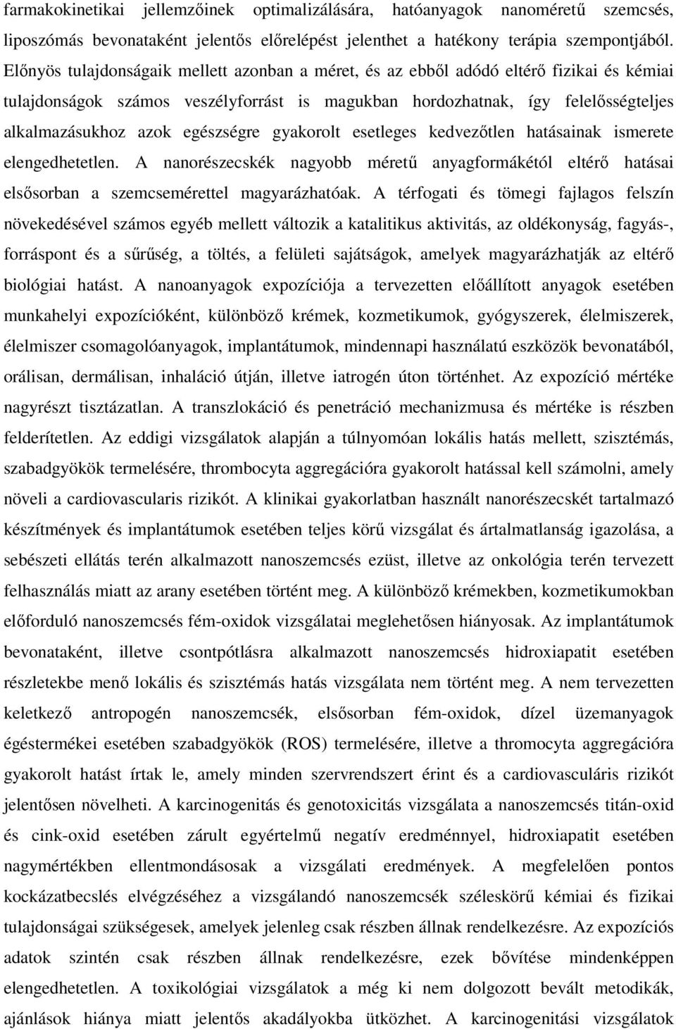 egészségre gyakorolt esetleges kedvezőtlen hatásainak ismerete elengedhetetlen. A nanorészecskék nagyobb méretű anyagformákétól eltérő hatásai elsősorban a szemcsemérettel magyarázhatóak.