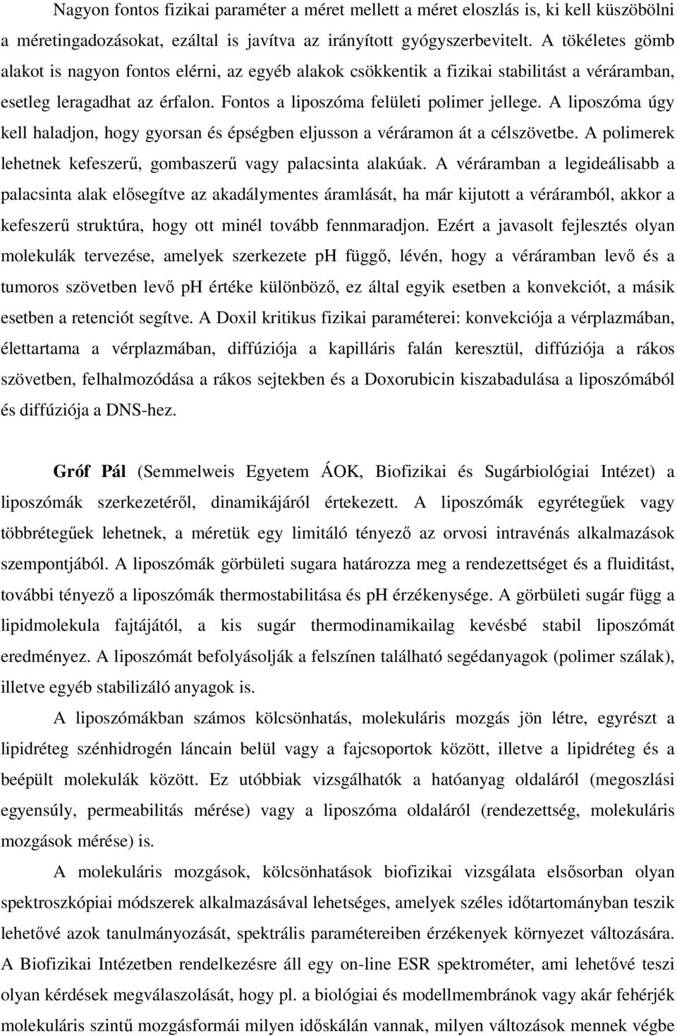 A liposzóma úgy kell haladjon, hogy gyorsan és épségben eljusson a véráramon át a célszövetbe. A polimerek lehetnek kefeszerű, gombaszerű vagy palacsinta alakúak.