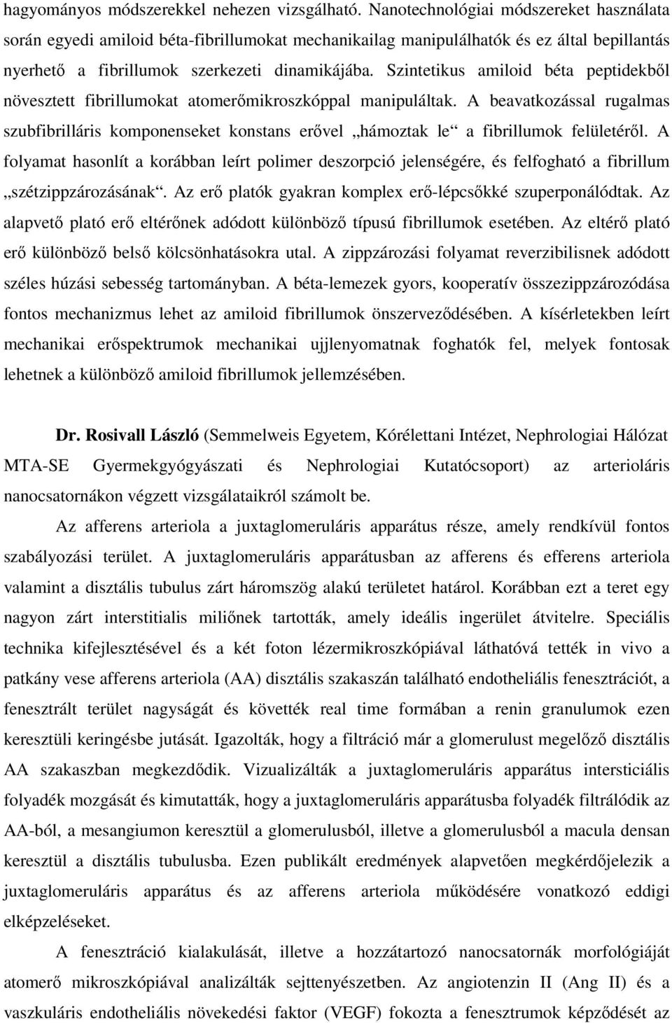 Szintetikus amiloid béta peptidekből növesztett fibrillumokat atomerőmikroszkóppal manipuláltak.