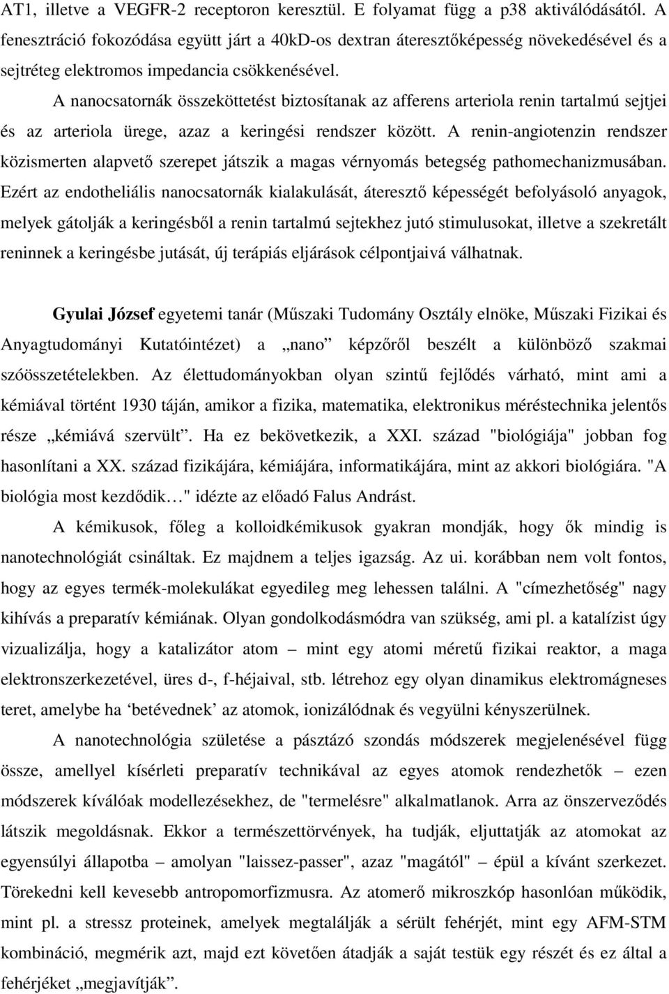 A nanocsatornák összeköttetést biztosítanak az afferens arteriola renin tartalmú sejtjei és az arteriola ürege, azaz a keringési rendszer között.