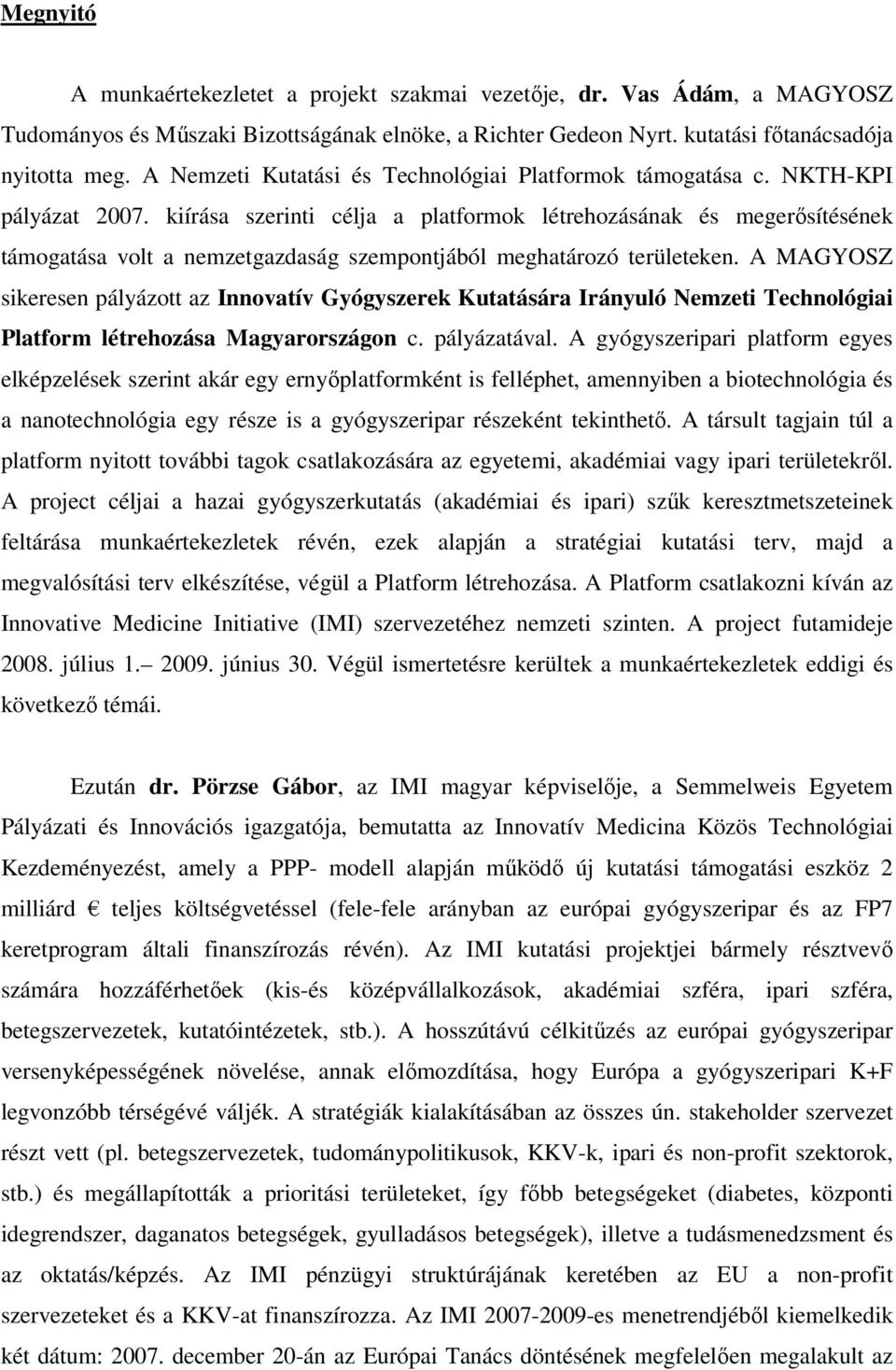 kiírása szerinti célja a platformok létrehozásának és megerősítésének támogatása volt a nemzetgazdaság szempontjából meghatározó területeken.