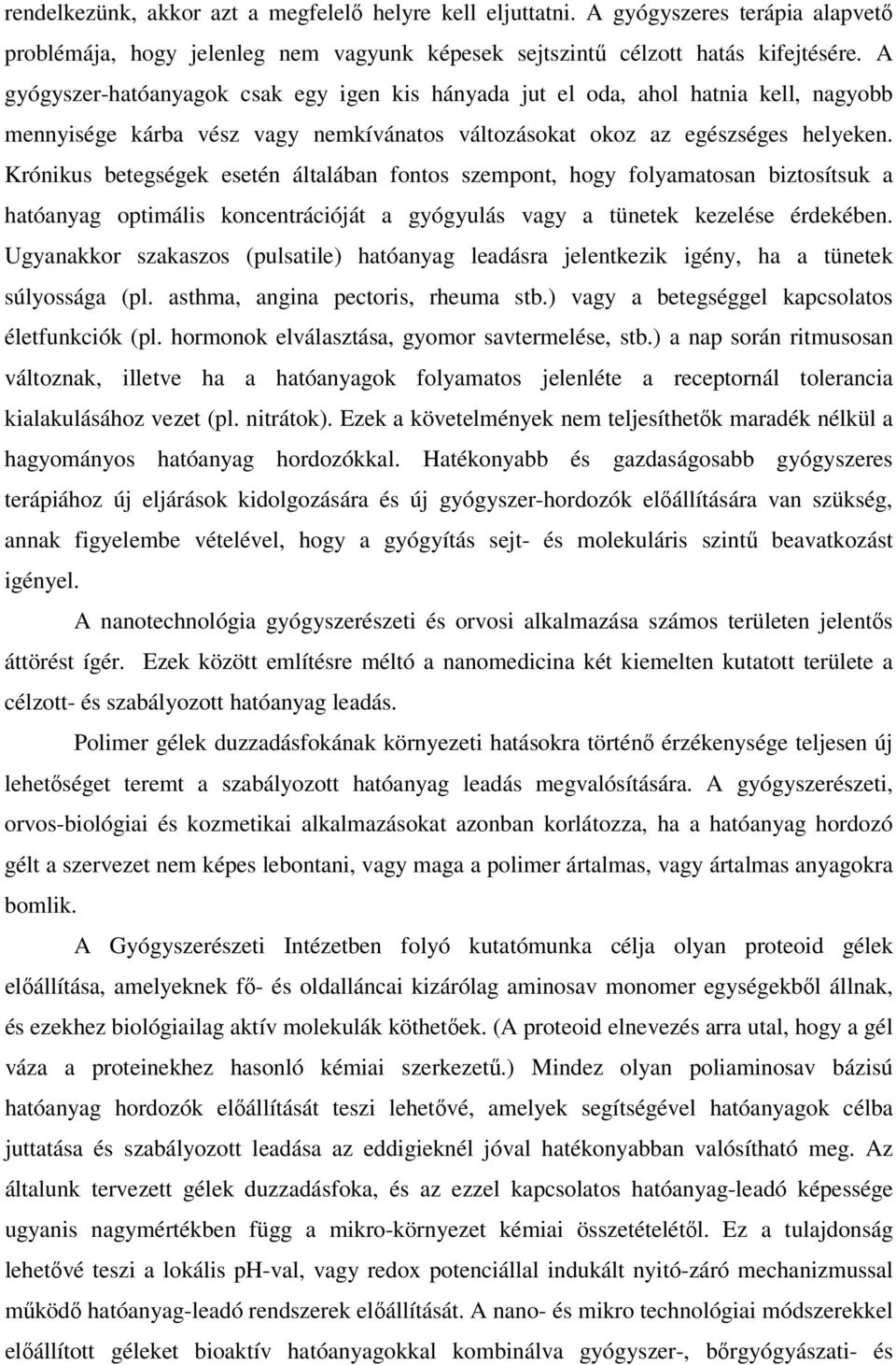 Krónikus betegségek esetén általában fontos szempont, hogy folyamatosan biztosítsuk a hatóanyag optimális koncentrációját a gyógyulás vagy a tünetek kezelése érdekében.