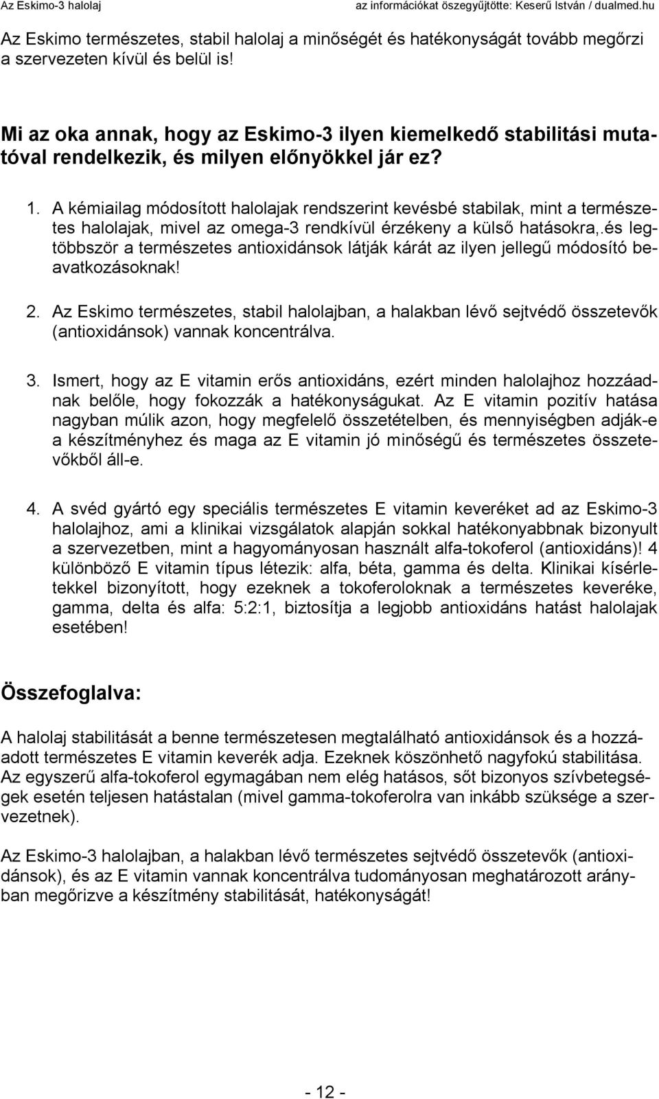 A kémiailag módosított halolajak rendszerint kevésbé stabilak, mint a természetes halolajak, mivel az omega-3 rendkívül érzékeny a külső hatásokra,.