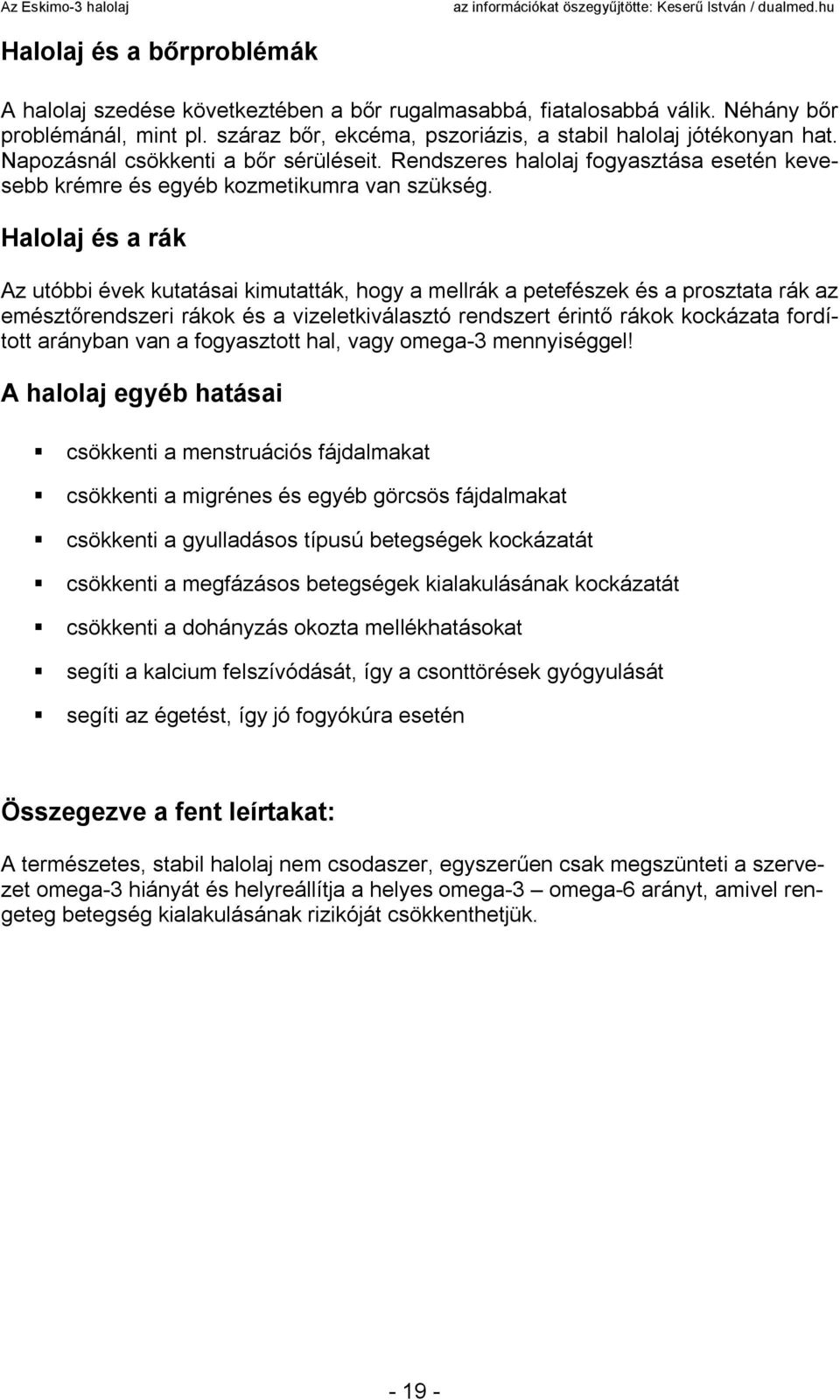 Halolaj és a rák Az utóbbi évek kutatásai kimutatták, hogy a mellrák a petefészek és a prosztata rák az emésztőrendszeri rákok és a vizeletkiválasztó rendszert érintő rákok kockázata fordított