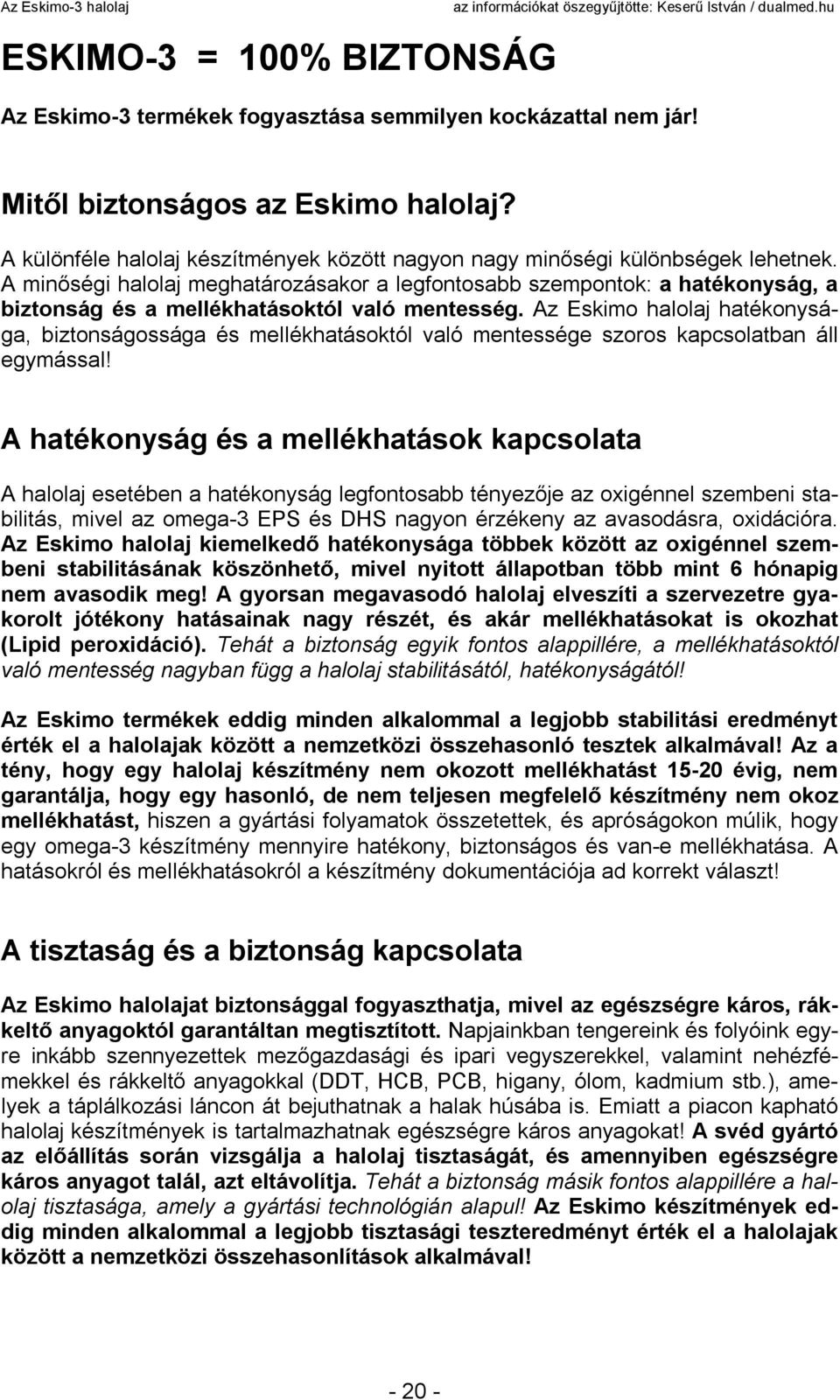 A minőségi halolaj meghatározásakor a legfontosabb szempontok: a hatékonyság, a biztonság és a mellékhatásoktól való mentesség.