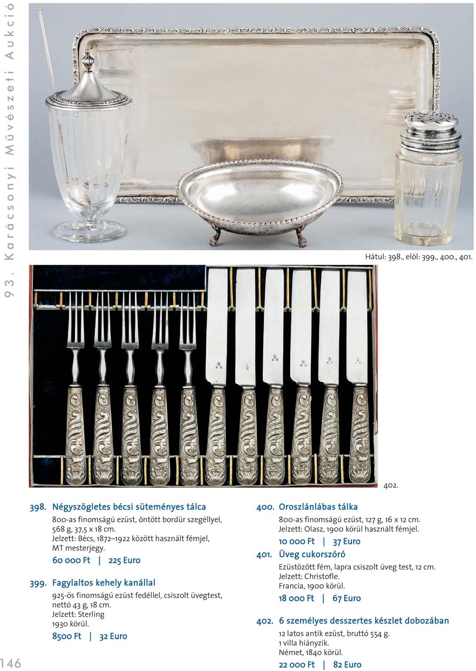 Jelzett: Sterling 1930 körül. 8500 Ft 32 Euro 400. Oroszlánlábas tálka 127 g, 16 x 12 cm. Jelzett: Olasz, 1900 körül használt fémjel. 10 000 Ft 37 Euro 401.