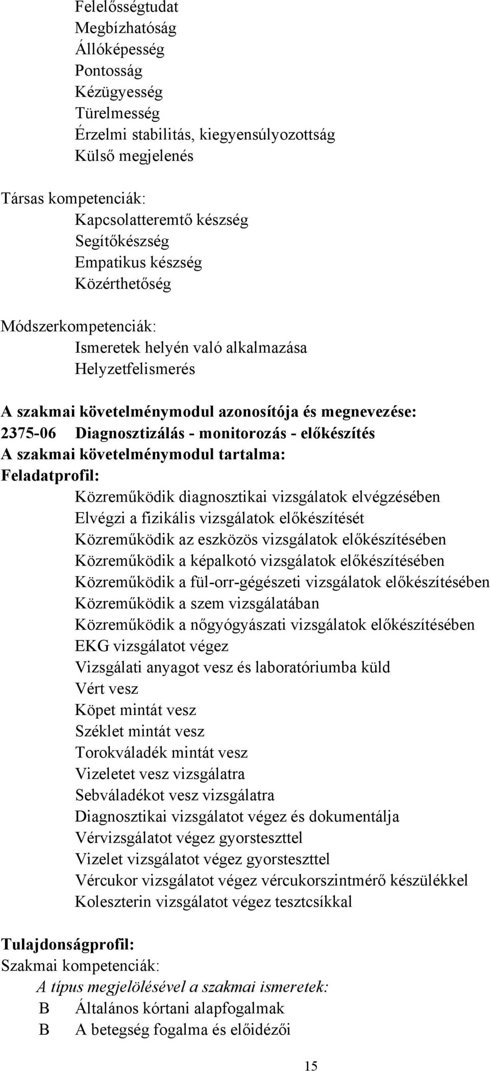 előkészítés A szakmai követelménymodul tartalma: Feladatprofil: Közreműködik diagnosztikai vizsgálatok elvégzésében Elvégzi a fizikális vizsgálatok előkészítését Közreműködik az eszközös vizsgálatok