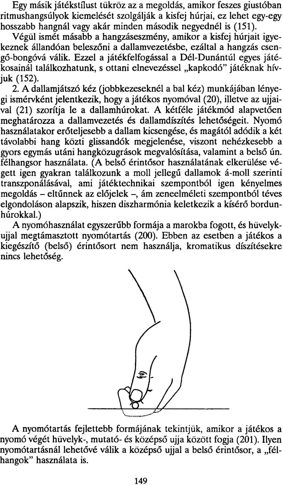 Ezzel a játékfelfogással a Dél-Dunántúl egyes játékosainál találkozhatunk, s ottani elnevezéssel kapkodó" játéknak hívjuk (152). 2.