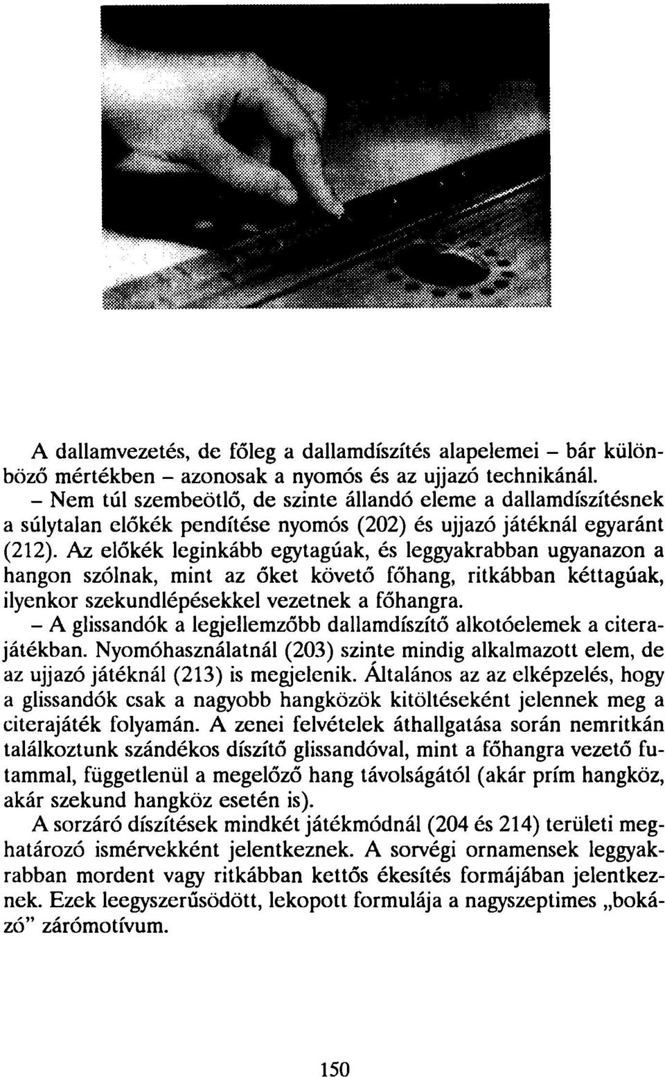 Az előkék leginkább egytagúak, és leggyakrabban ugyanazon a hangon szólnak, mint az őket követő főhang, ritkábban kéttagúak, ilyenkor szekundlépésekkel vezetnek a főhangra.