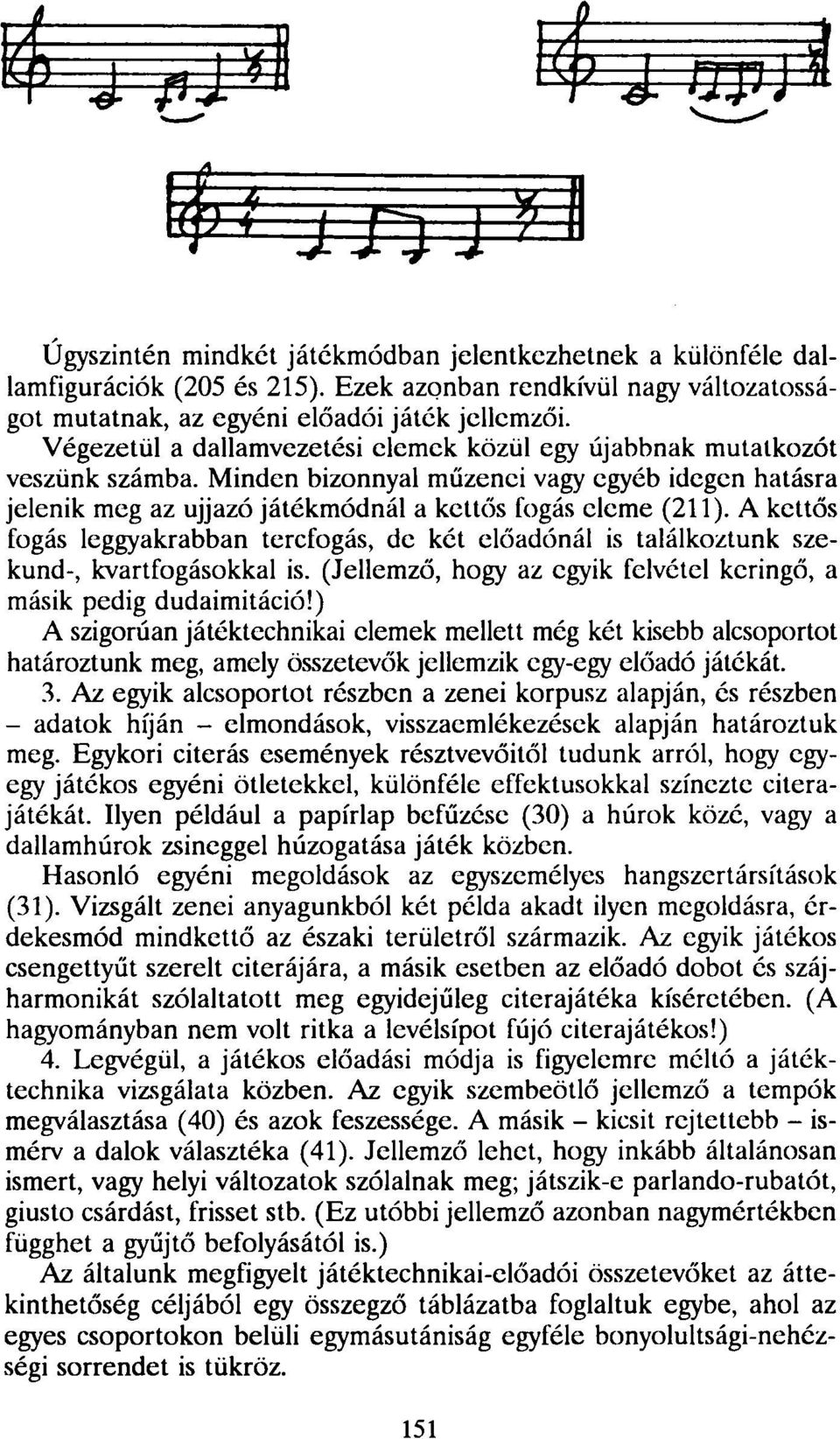 A kettős fogás leggyakrabban tercfogás, de két előadónál is találkoztunk szekund-, kvartfogásokkal is. (Jellemző, hogy az egyik felvétel keringő, a másik pedig dudaimitáció!