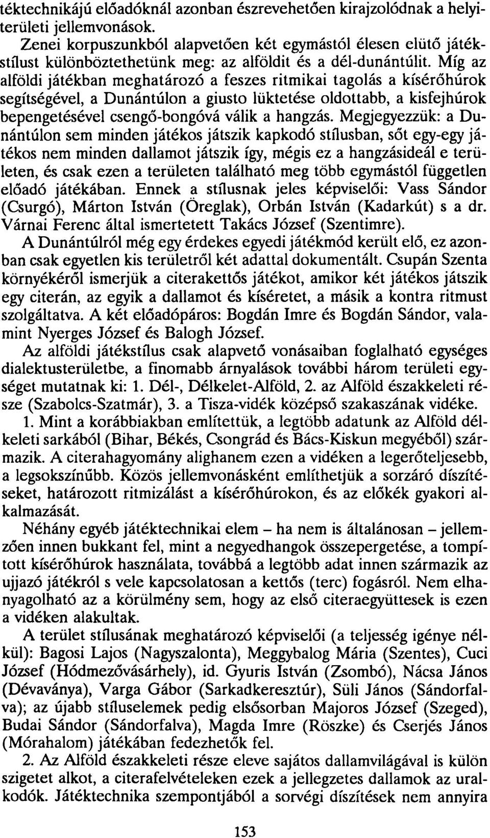 Míg az alföldi játékban meghatározó a feszes ritmikai tagolás a kísérőhúrok segítségével, a Dunántúlon a giusto lüktetése oldottabb, a kisfejhúrok bepengetésével csengő-bongóvá válik a hangzás.
