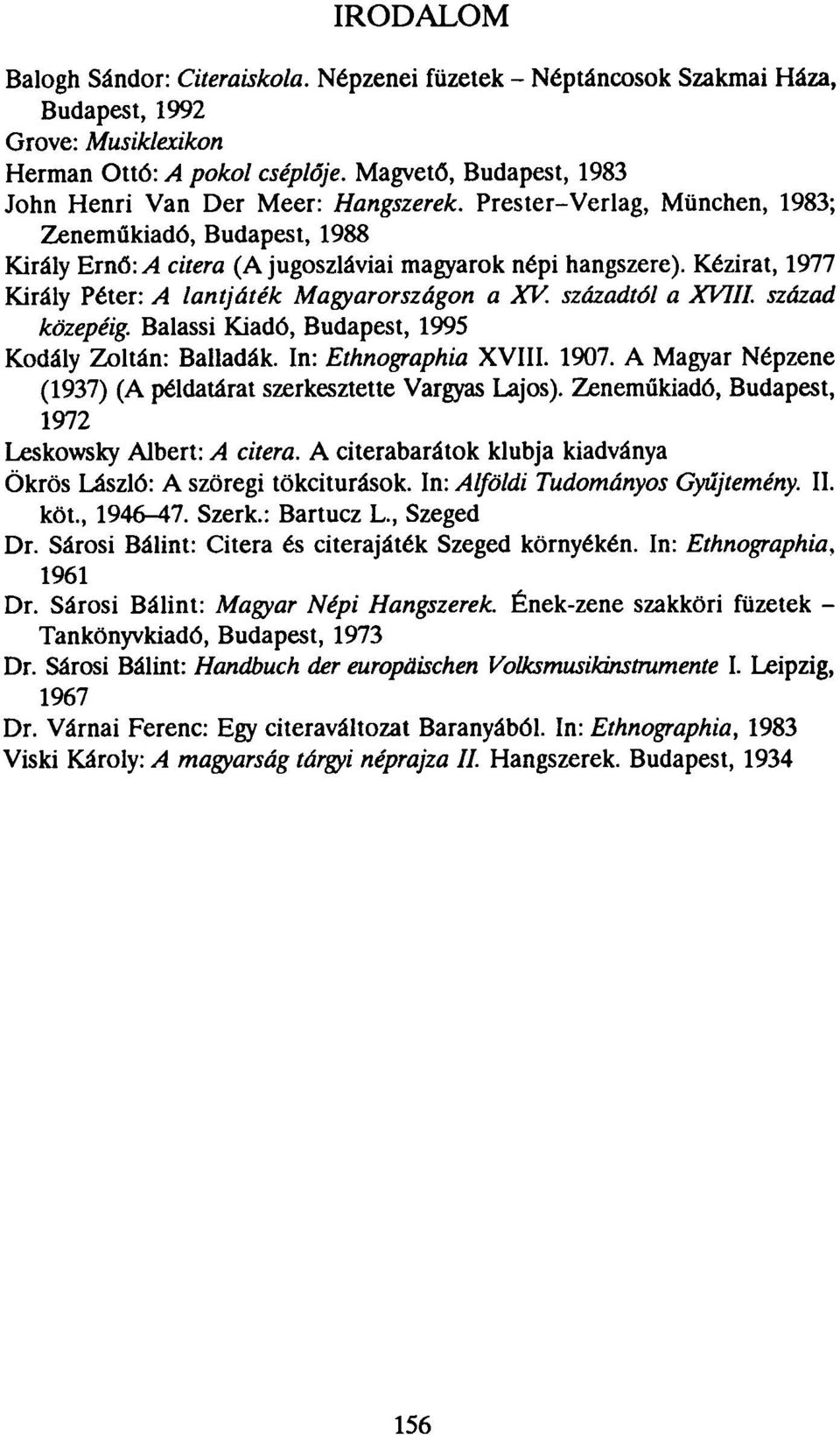 Kézirat, 1977 Király Péter: A lantjáték Magyarországon a XV. századtól a XVIII. század közepéig. Balassi Kiadó, Budapest, 1995 Kodály Zoltán: Balladák. In: Ethnographia XVIII. 1907.