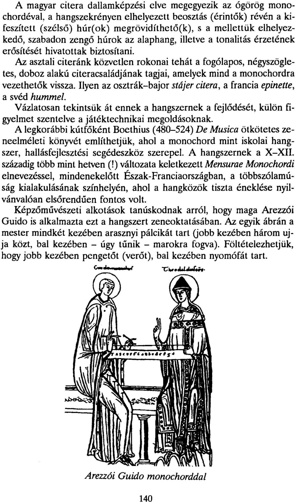 Az asztali citeránk közvetlen rokonai tehát a fogólapos, négyszögletes, doboz alakú citeracsaládjának tagjai, amelyek mind a monochordra vezethetők vissza.