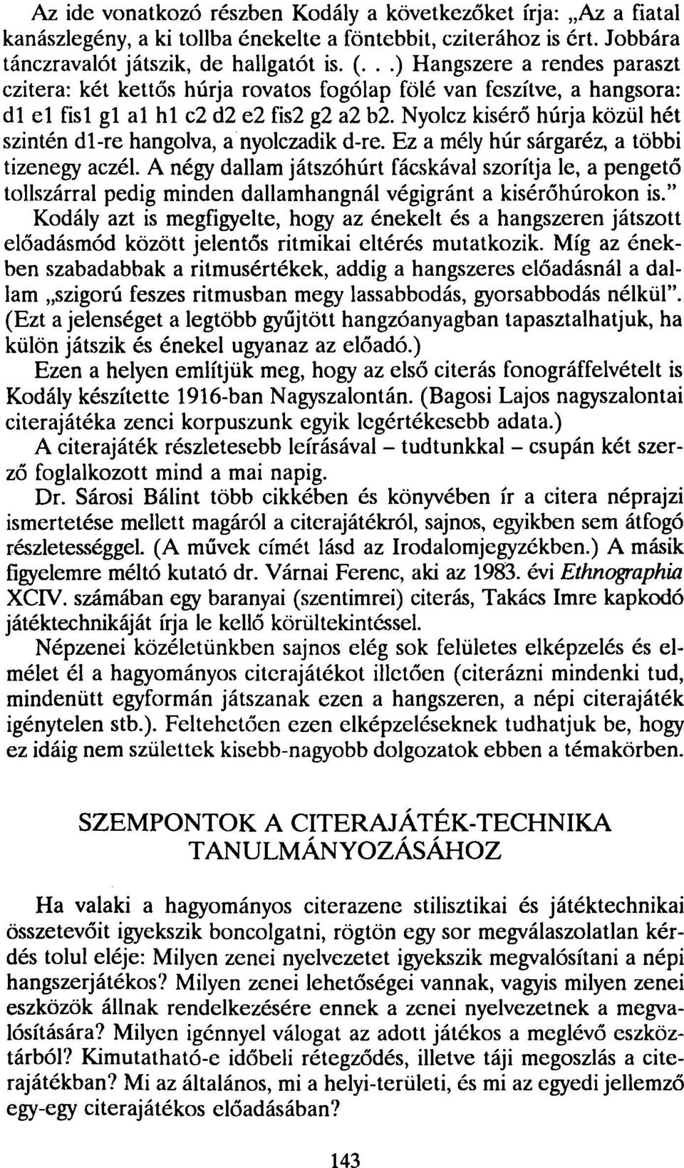 Nyolcz kisérő húrja közül hét szintén dl-re hangolva, a nyolczadik d-re. Ez a mély húr sárgaréz, a többi tizenegy aczél.