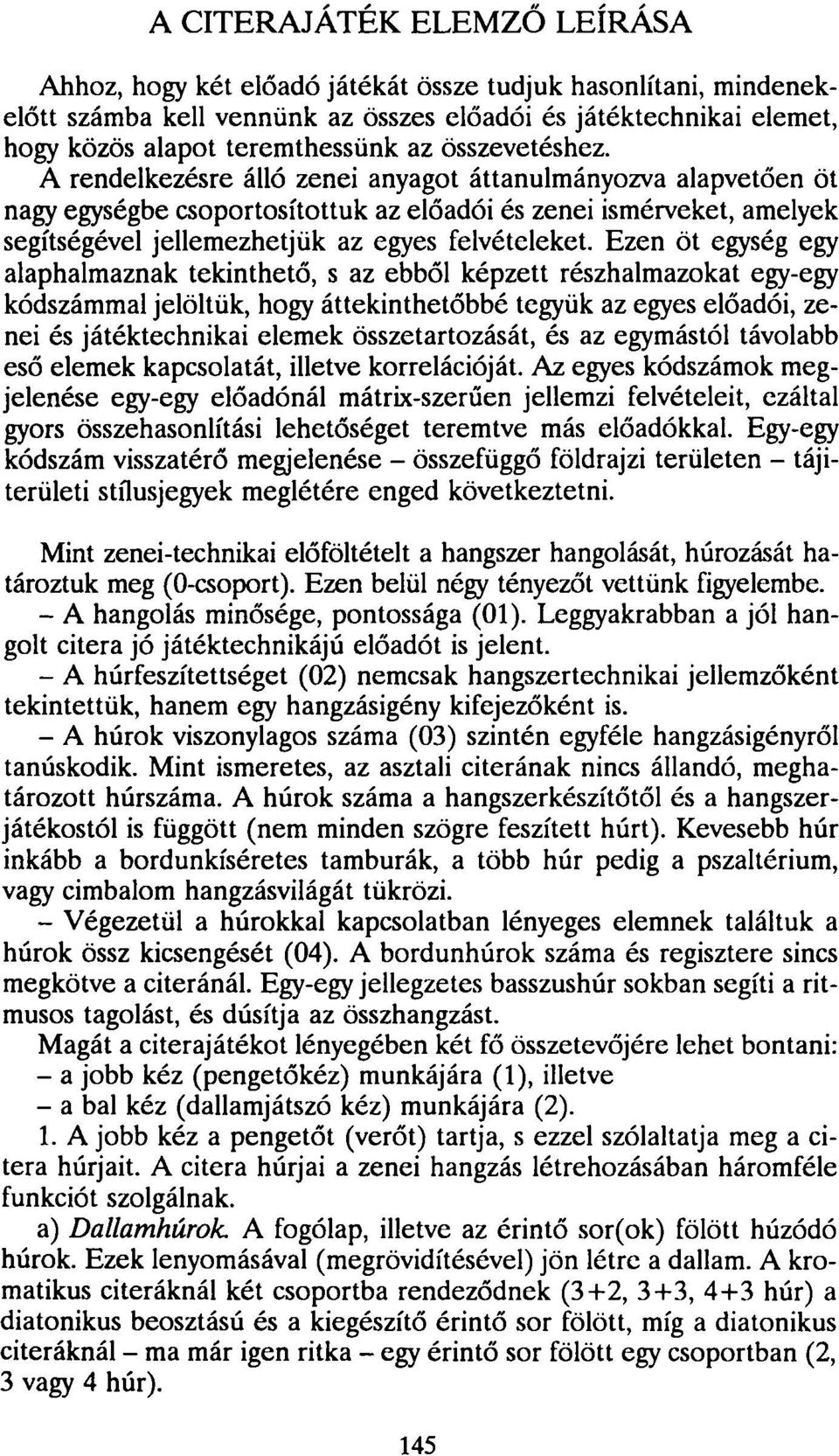 A rendelkezésre álló zenei anyagot áttanulmányozva alapvetően öt nagy egységbe csoportosítottuk az előadói és zenei ismérveket, amelyek segítségével jellemezhetjük az egyes felvételeket.