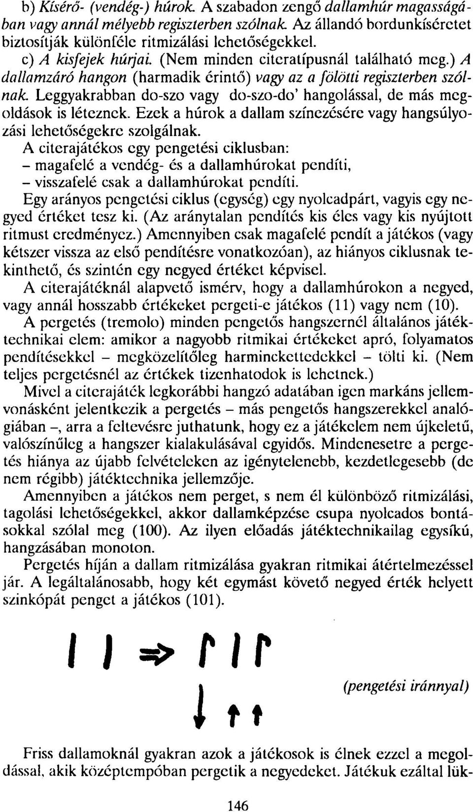 ) A dallamzáró hangon (harmadik érintő) vagy az a fölötti regiszterben szólnak Leggyakrabban do-szo vagy do-szo-do' hangolással, de más megoldások is léteznek.