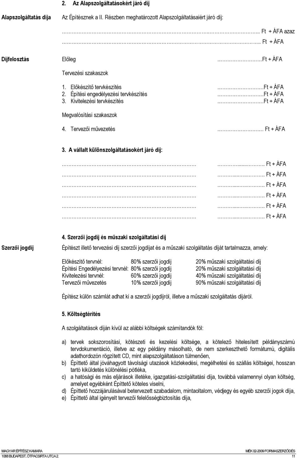 ft + ÁFA Megvalósítási szakaszok 4. Tervezői művezetés. Ft + ÁFA 3. A vállalt különszolgáltatásokért járó díj:..... Ft + ÁFA....... Ft + ÁFA....... Ft + ÁFA....... Ft + ÁFA....... Ft + ÁFA....... Ft + ÁFA Szerzői jogdíj 4.