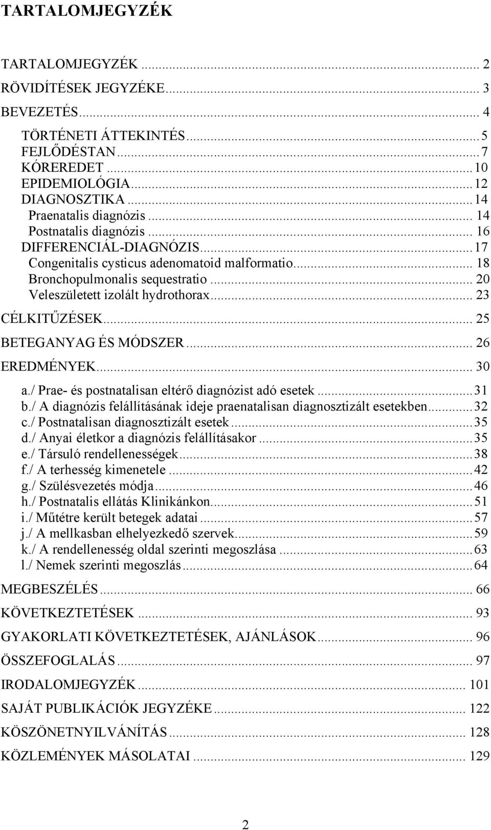 .. 23 CÉLKITŰZÉSEK... 25 BETEGANYAG ÉS MÓDSZER... 26 EREDMÉNYEK... 30 a./ Prae- és postnatalisan eltérő diagnózist adó esetek...31 b.