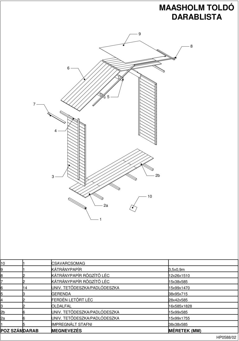 TETÕDESZKA/PADLÓDESZKA 1x99x1470 3 GERENDA 38x9x71 4 2 FERDÉN LETÖRT LÉC 28x42x8 3 2 OLDALFAL 16x8x1828 2b 6