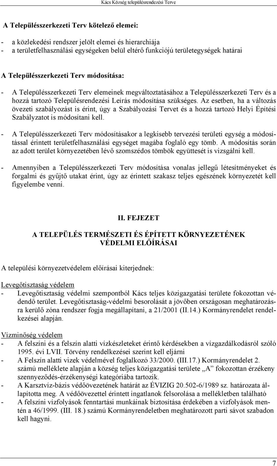 Az esetben, ha a változás övezeti szabályozást is érint, úgy a Szabályozási Tervet és a hozzá tartozó Helyi Építési Szabályzatot is módosítani kell.