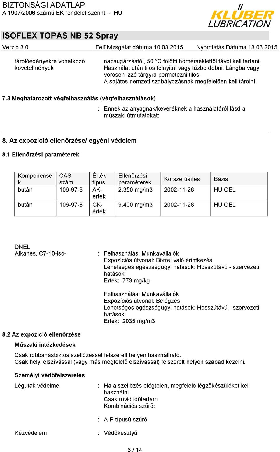 3 Meghatározott végfelhasználás (végfelhasználások) : Ennek az anyagnak/keveréknek a használatáról lásd a műszaki útmutatókat: 8. Az expozíció ellenőrzése/ egyéni védelem 8.