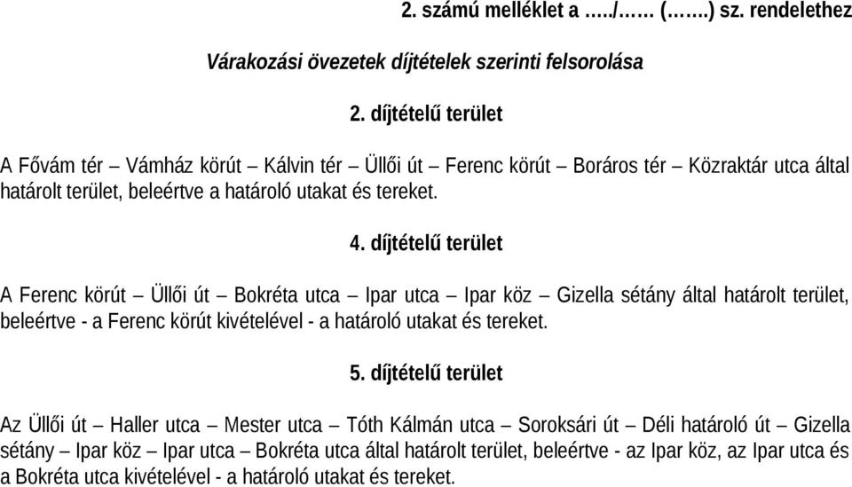 díjtételű terület A Ferenc körút Üllői út Bokréta utca Ipar utca Ipar köz Gizella sétány által határolt terület, beleértve - a Ferenc körút kivételével - a határoló utakat és