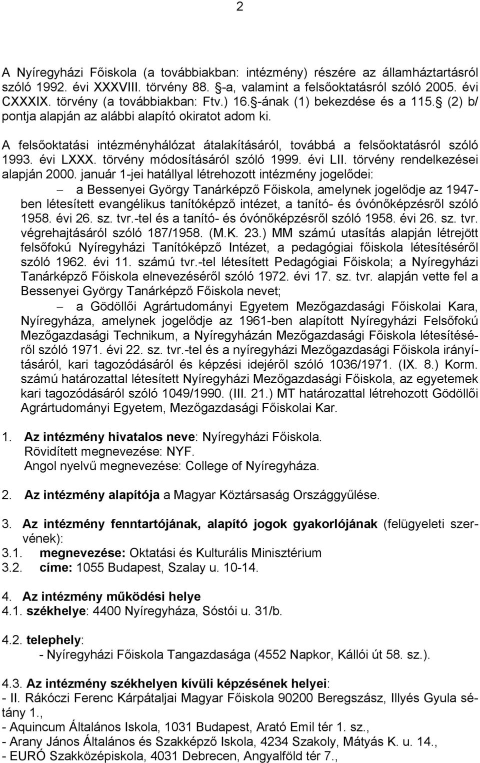 A felsőoktatási intézményhálózat átalakításáról, továbbá a felsőoktatásról szóló 1993. évi LXXX. törvény módosításáról szóló 1999. évi LII. törvény rendelkezései alapján 2000.