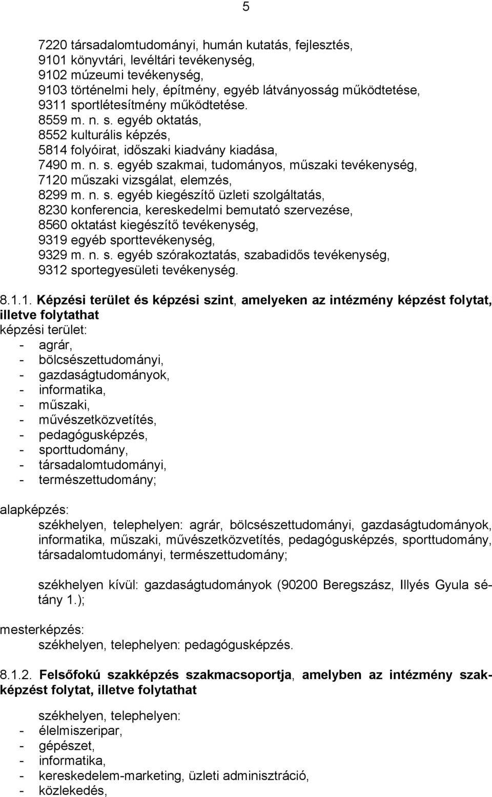 n. s. egyéb kiegészítő üzleti szolgáltatás, 8230 konferencia, kereskedelmi bemutató szervezése, 8560 oktatást kiegészítő tevékenység, 9319 egyéb sporttevékenység, 9329 m. n. s. egyéb szórakoztatás, szabadidős tevékenység, 9312 sportegyesületi tevékenység.