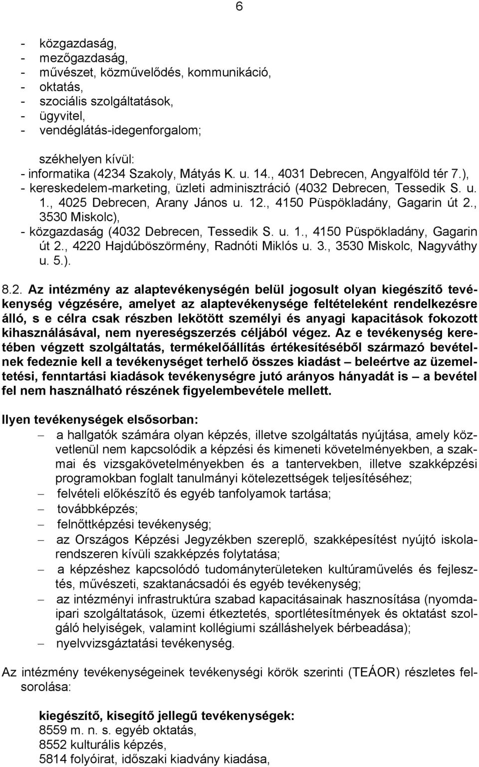 , 4150 Püspökladány, Gagarin út 2., 3530 Miskolc), - közgazdaság (4032 Debrecen, Tessedik S. u. 1., 4150 Püspökladány, Gagarin út 2., 4220 Hajdúböszörmény, Radnóti Miklós u. 3., 3530 Miskolc, Nagyváthy u.